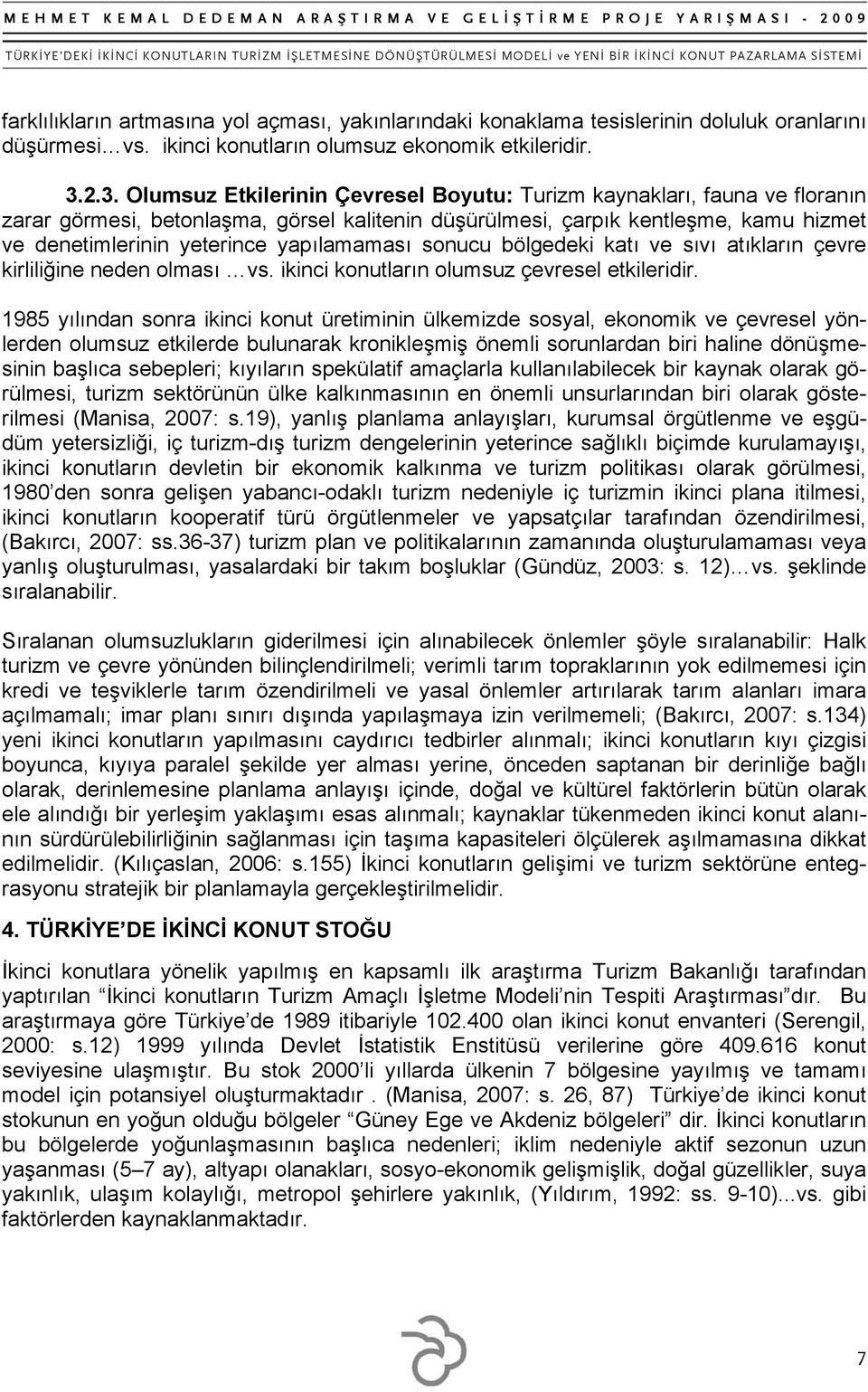 yapılamaması sonucu bölgedeki katı ve sıvı atıkların çevre kirliliğine neden olması vs. ikinci konutların olumsuz çevresel etkileridir.