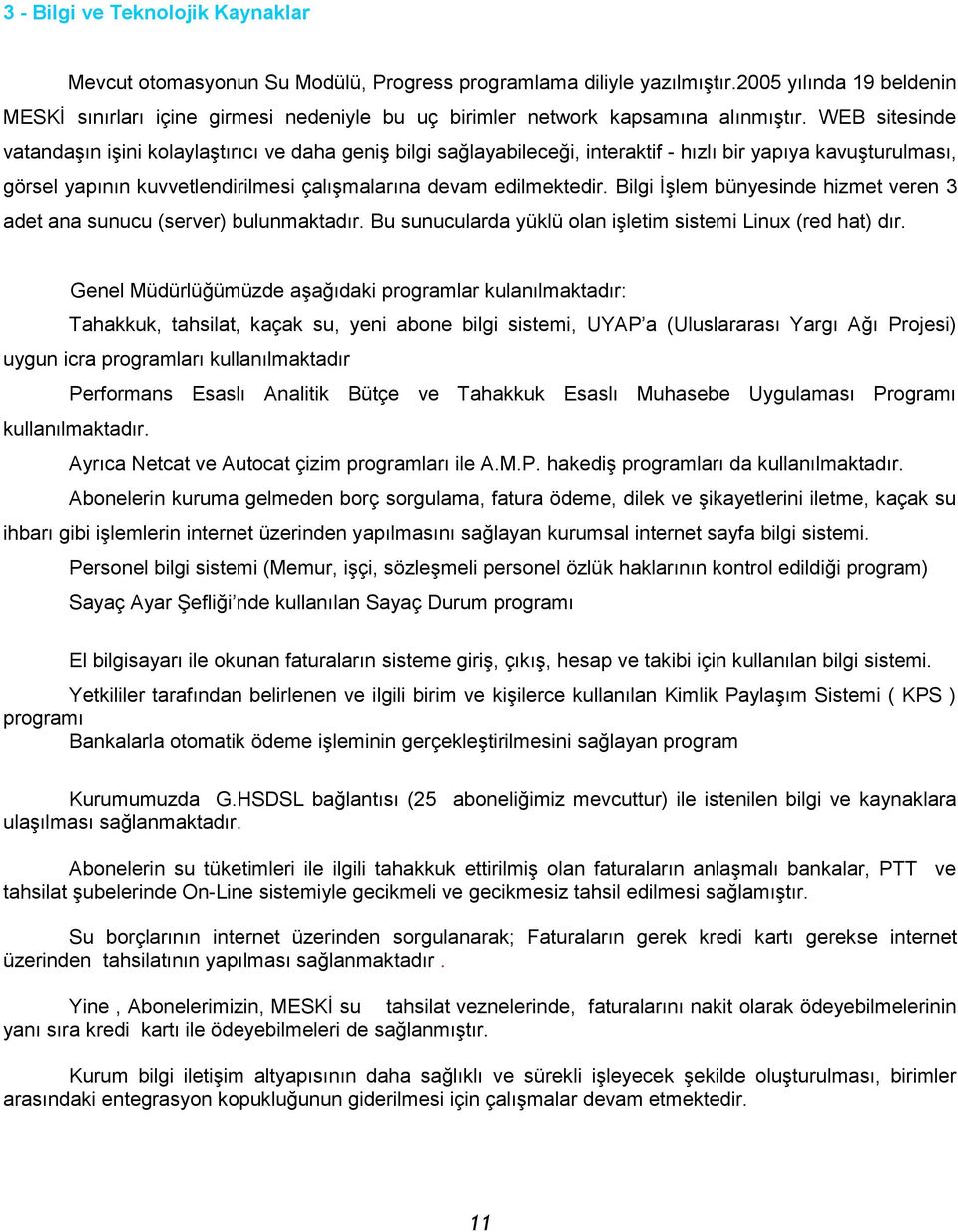 WEB sitesinde vatandaģın iģini kolaylaģtırıcı ve daha geniģ bilgi sağlayabileceği, interaktif - hızlı bir yapıya kavuģturulması, görsel yapının kuvvetlendirilmesi çalıģmalarına devam edilmektedir.