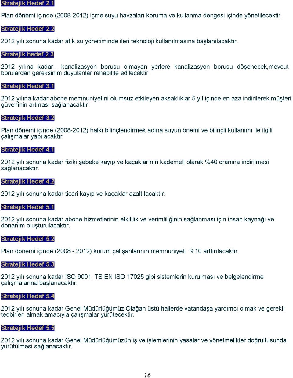 3 2012 yılına kadar kanalizasyon borusu olmayan yerlere kanalizasyon borusu döģenecek,mevcut borulardan gereksinim duyulanlar rehabilite edilecektir. Stratejik Hedef 3.