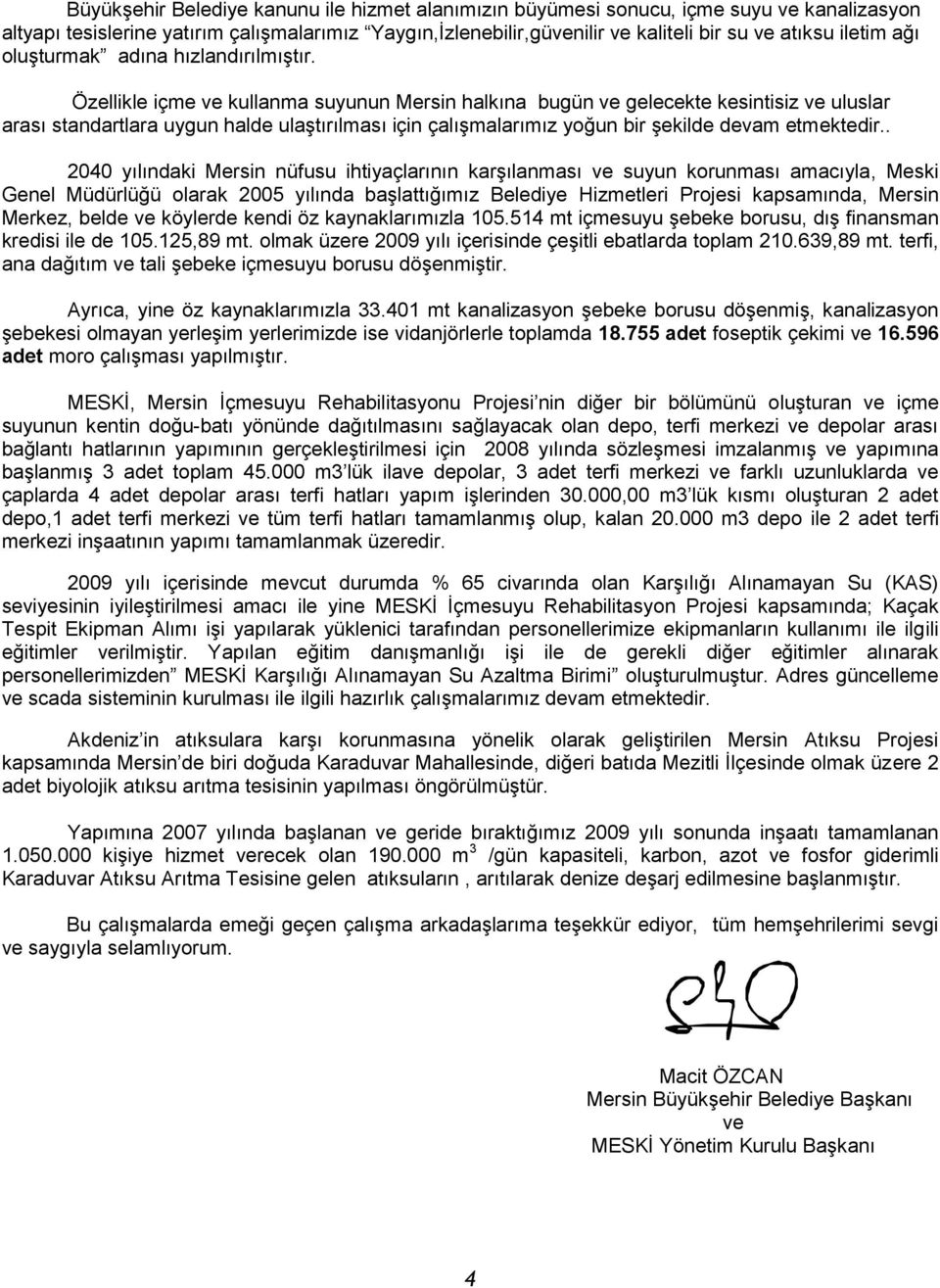 Özellikle içme ve kullanma suyunun Mersin halkına bugün ve gelecekte kesintisiz ve uluslar arası standartlara uygun halde ulaģtırılması için çalıģmalarımız yoğun bir Ģekilde devam etmektedir.