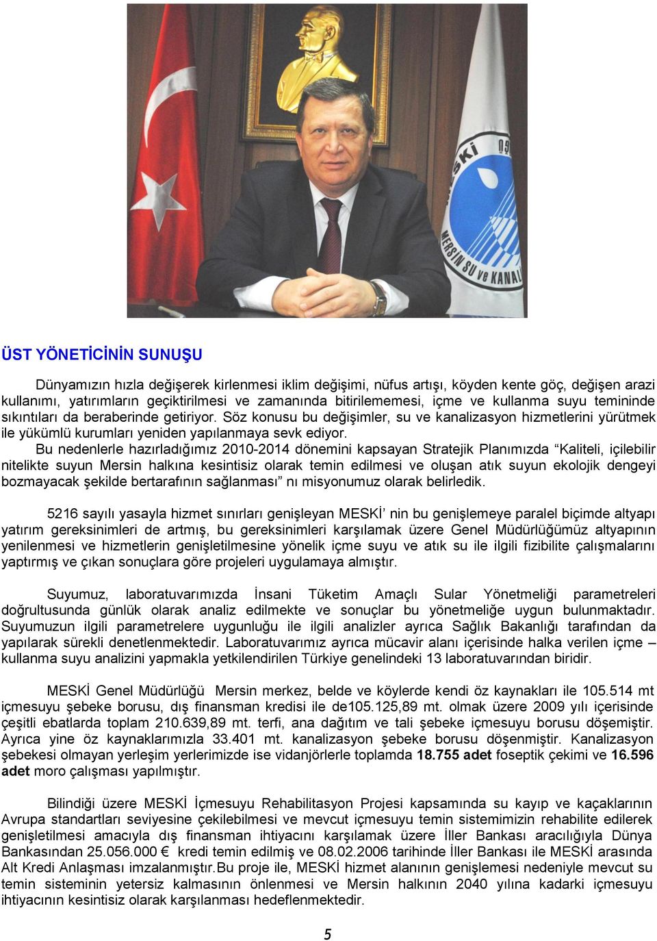 Bu nedenlerle hazırladığımız 2010-2014 dönemini kapsayan Stratejik Planımızda Kaliteli, içilebilir nitelikte suyun Mersin halkına kesintisiz olarak temin edilmesi ve oluģan atık suyun ekolojik