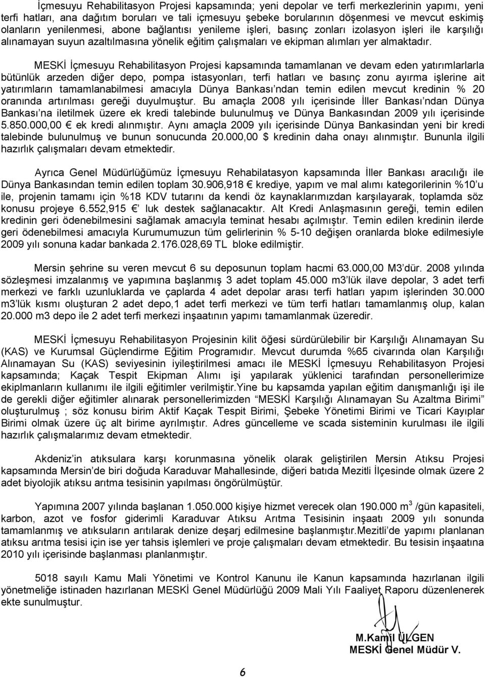 MESKĠ Ġçmesuyu Rehabilitasyon Projesi kapsamında tamamlanan ve devam eden yatırımlarlarla bütünlük arzeden diğer depo, pompa istasyonları, terfi hatları ve basınç zonu ayırma iģlerine ait