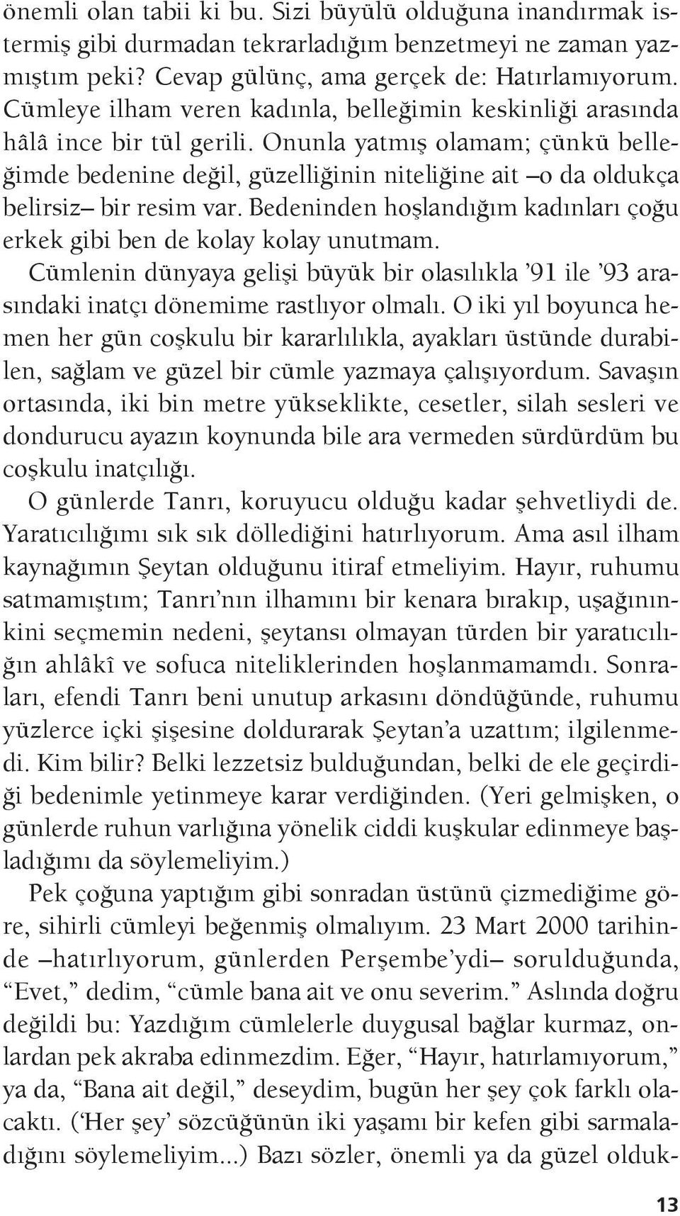 Onunla yatmış olamam; çünkü belleğimde bedenine değil, güzelliğinin niteliğine ait o da oldukça belirsiz bir resim var. Bedeninden hoşlandığım kadınları çoğu erkek gibi ben de kolay kolay unutmam.