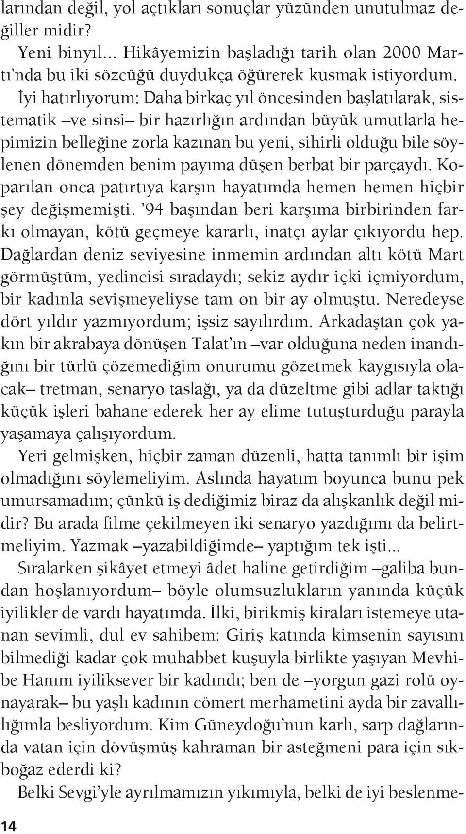 benim payıma düşen berbat bir parçaydı. Koparılan onca patırtıya karşın hayatımda hemen hemen hiçbir şey değişmemişti.