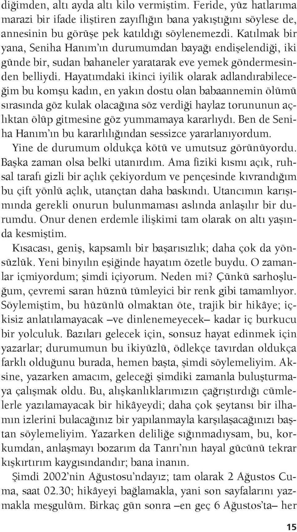 Hayatımdaki ikinci iyilik olarak adlandırabileceğim bu komşu kadın, en yakın dostu olan babaannemin ölümü sırasında göz kulak olacağına söz verdiği haylaz torununun açlıktan ölüp gitmesine göz