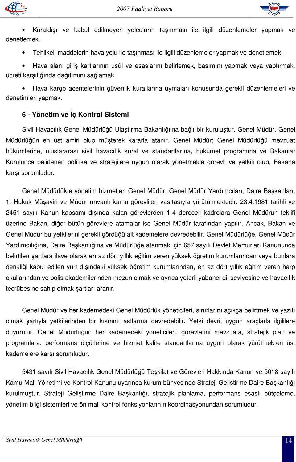 Hava kargo acentelerinin güvenlik kurallarına uymaları konusunda gerekli düzenlemeleri ve denetimleri yapmak.