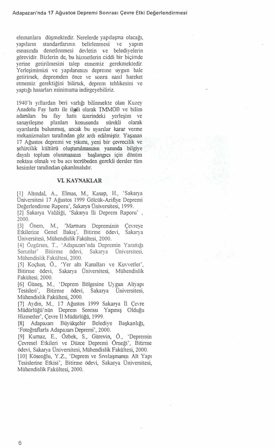 snra nasıl hareket etmemiz gerektiğini bilirsek deprem tehlikesini ve yaptığı hasarlan nıininuıma indirgeyebiliriz 1940lı yıllardan beri varlığı bilinmekte lan Kuzey Anadlu Fay hattı ile ilgili larak