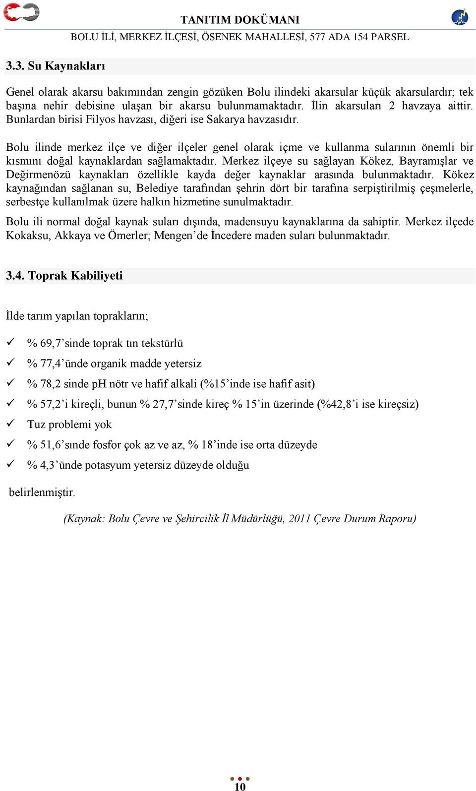 Bolu ilinde merkez ilçe ve diğer ilçeler genel olarak içme ve kullanma sularının önemli bir kısmını doğal kaynaklardan sağlamaktadır.