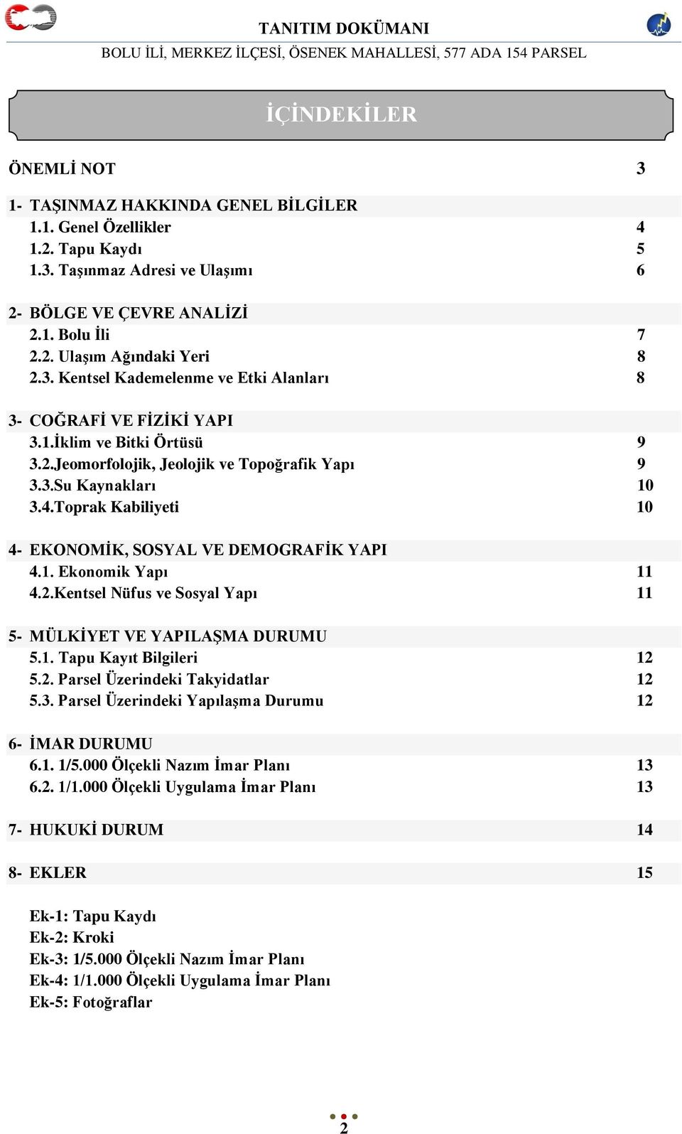 Toprak Kabiliyeti 10 4- EKONOMĠK, SOSYAL VE DEMOGRAFĠK YAPI 4.1. Ekonomik Yapı 11 4.2.Kentsel Nüfus ve Sosyal Yapı 11 5- MÜLKĠYET VE YAPILAġMA DURUMU 5.1. Tapu Kayıt Bilgileri 12 5.2. Parsel Üzerindeki Takyidatlar 12 5.