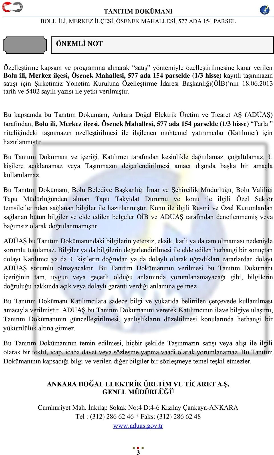 Bu kapsamda bu Tanıtım Dokümanı, Ankara Doğal Elektrik Üretim ve Ticaret Aġ (ADÜAġ) tarafından, Bolu ili, Merkez ilçesi, Ösenek Mahallesi, 577 ada 154 parselde (1/3 hisse) Tarla niteliğindeki