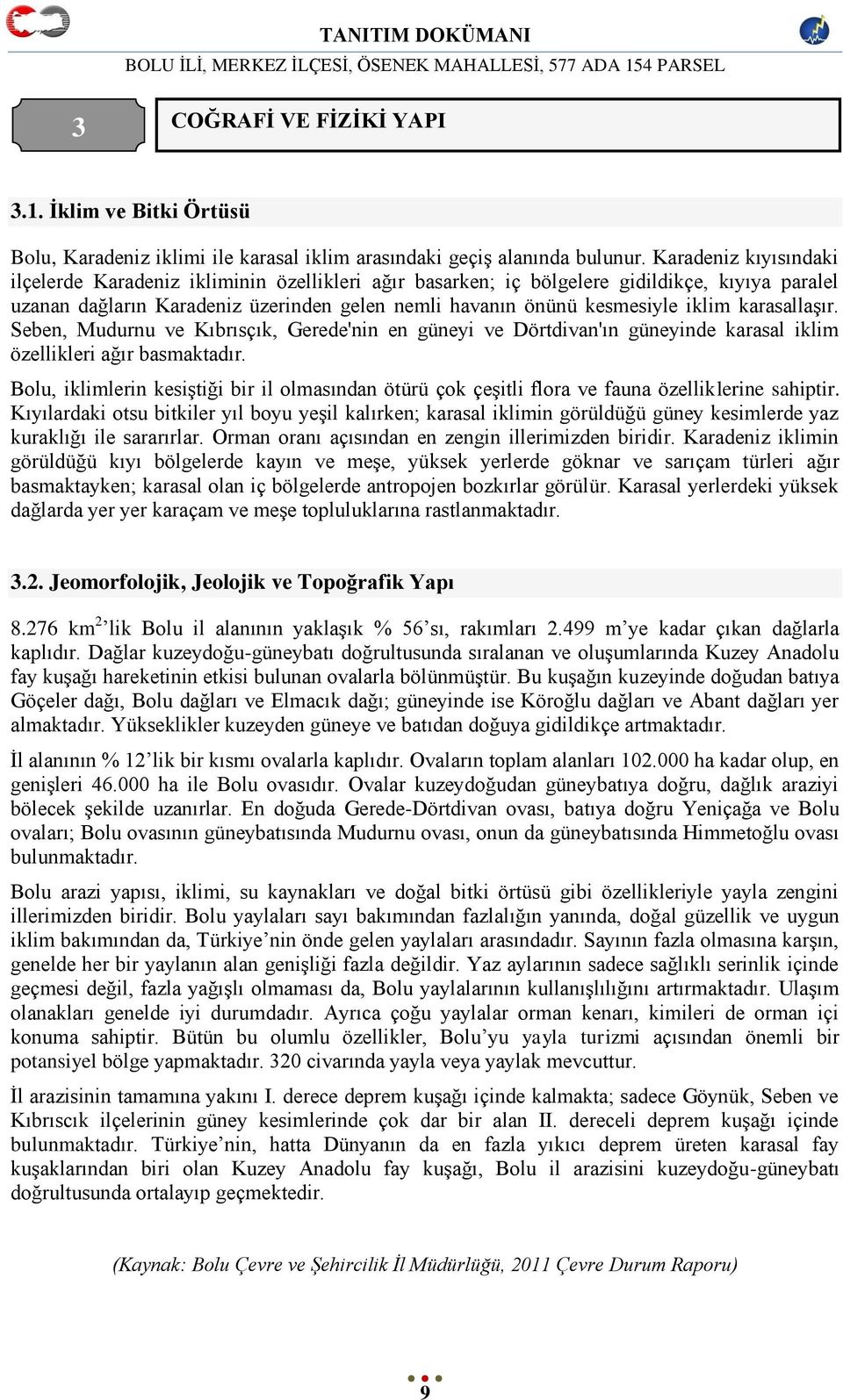 karasallaģır. Seben, Mudurnu ve Kıbrısçık, Gerede'nin en güneyi ve Dörtdivan'ın güneyinde karasal iklim özellikleri ağır basmaktadır.