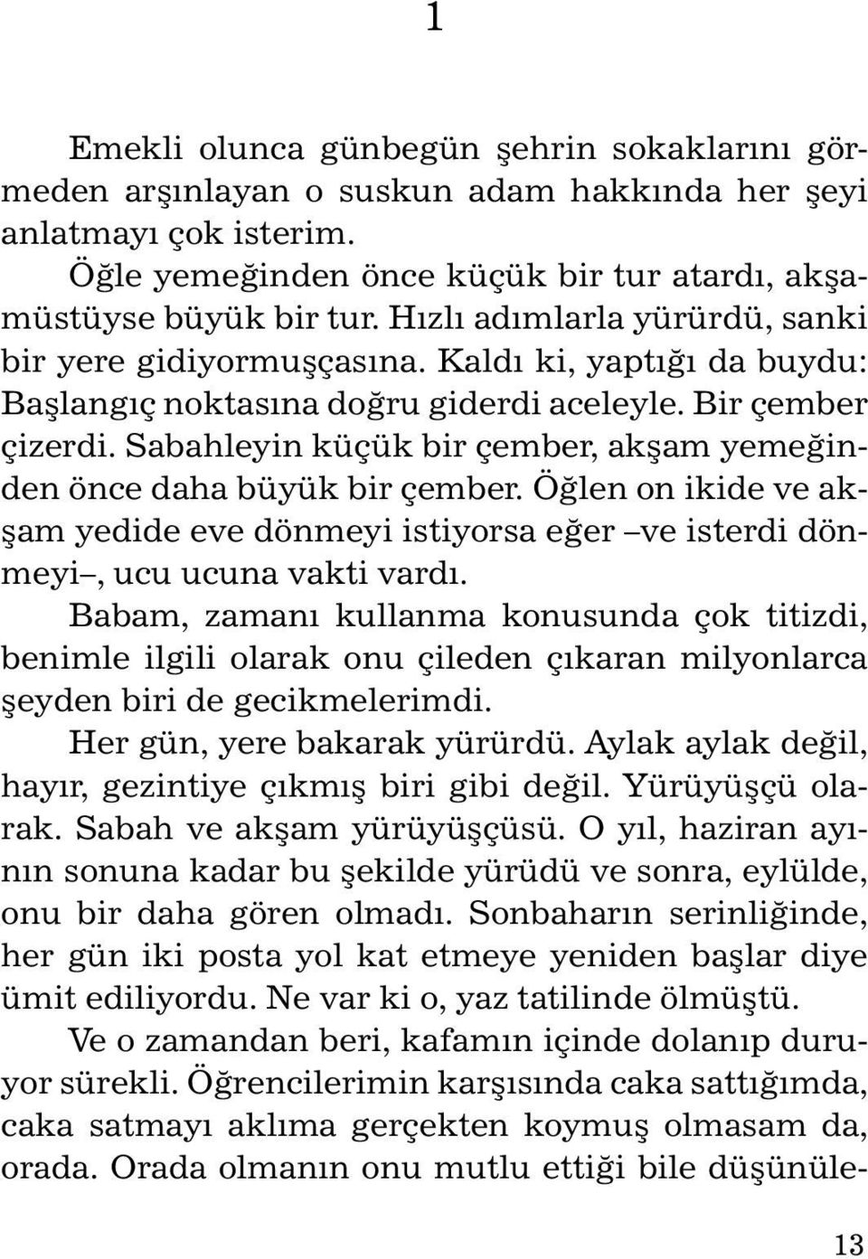 Sabahleyin küçük bir çember, akşam yemeğinden önce daha büyük bir çember. Öğlen on ikide ve akşam yedide eve dönmeyi istiyorsa eğer ve isterdi dönmeyi, ucu ucuna vakti vardı.