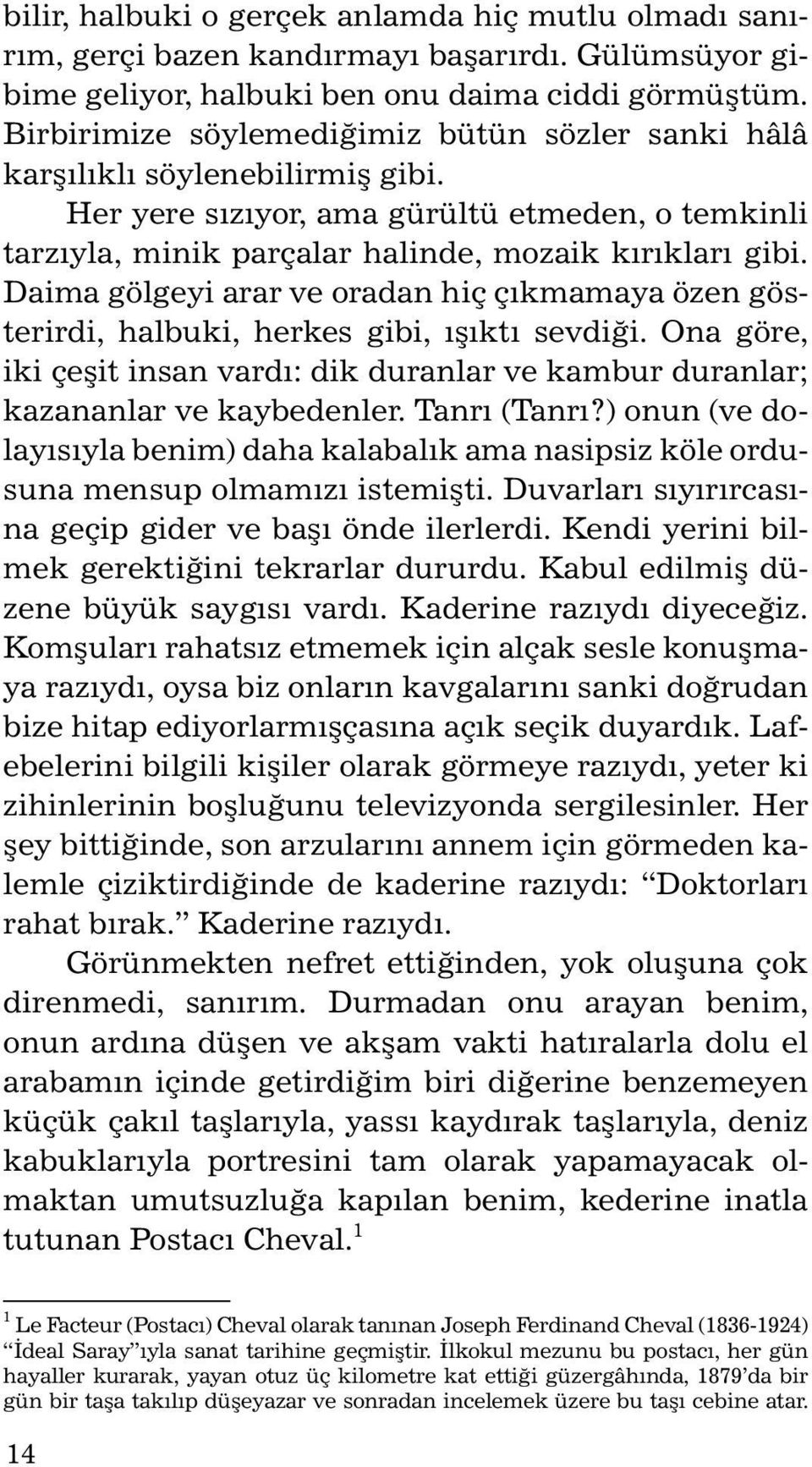 Daima gölgeyi arar ve oradan hiç çıkmamaya özen gösterirdi, halbuki, herkes gibi, ışıktı sevdiği. Ona göre, iki çeşit insan vardı: dik duranlar ve kambur duranlar; kazananlar ve kaybedenler.