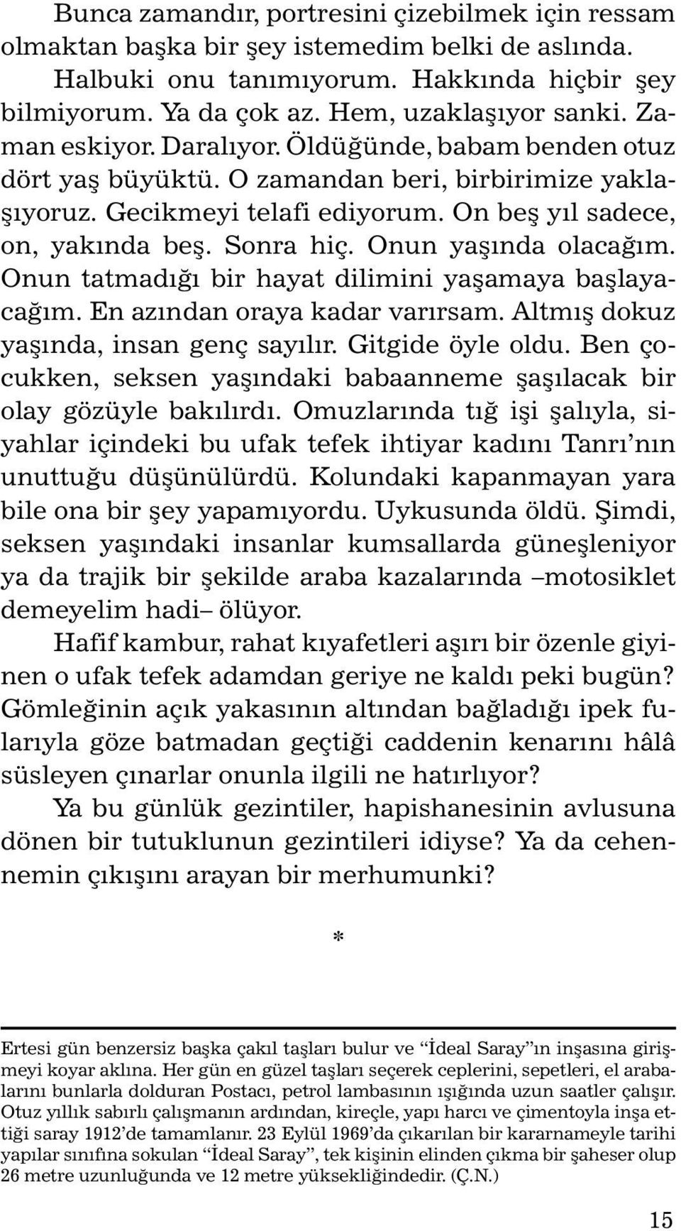 Onun yaşında olacağım. Onun tatmadığı bir hayat dilimini yaşamaya başlayacağım. En azından oraya kadar varırsam. Altmış dokuz yaşında, insan genç sayılır. Gitgide öyle oldu.