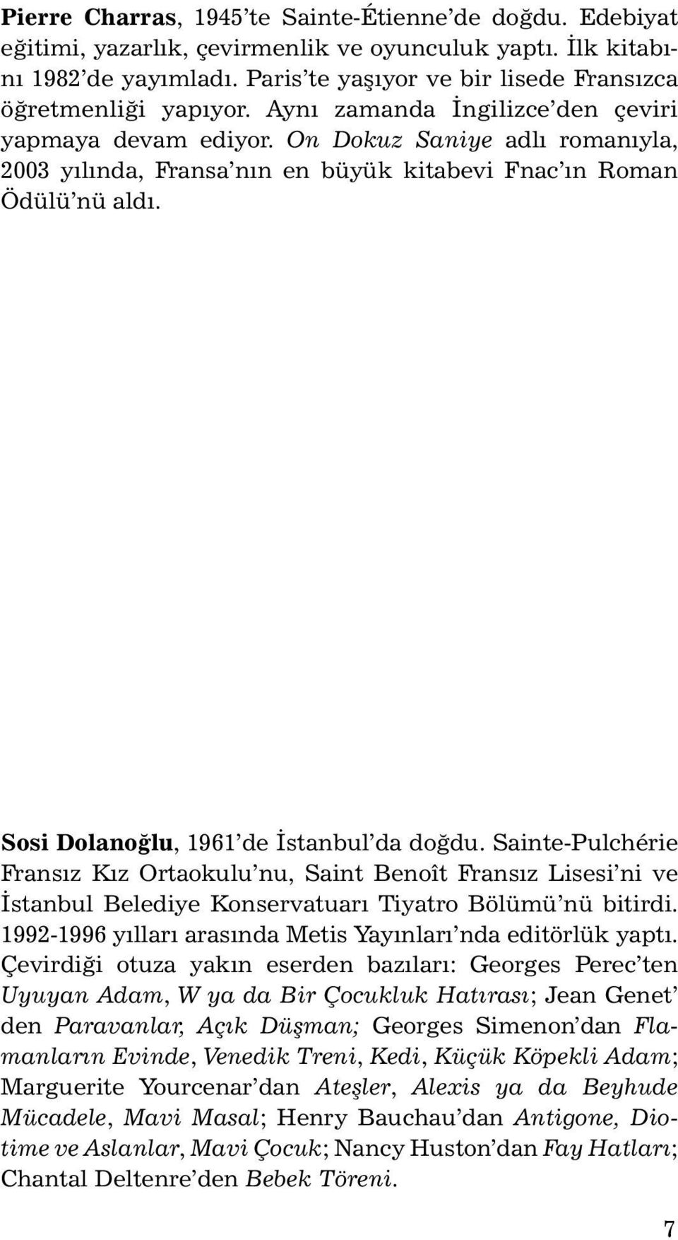 On Dokuz Saniye adlı romanıyla, 2003 yılında, Fransa nın en büyük kitabevi Fnac ın Roman Ödülü nü aldı. Sosi Dolanoğlu, 1961 de İstanbul da doğdu.