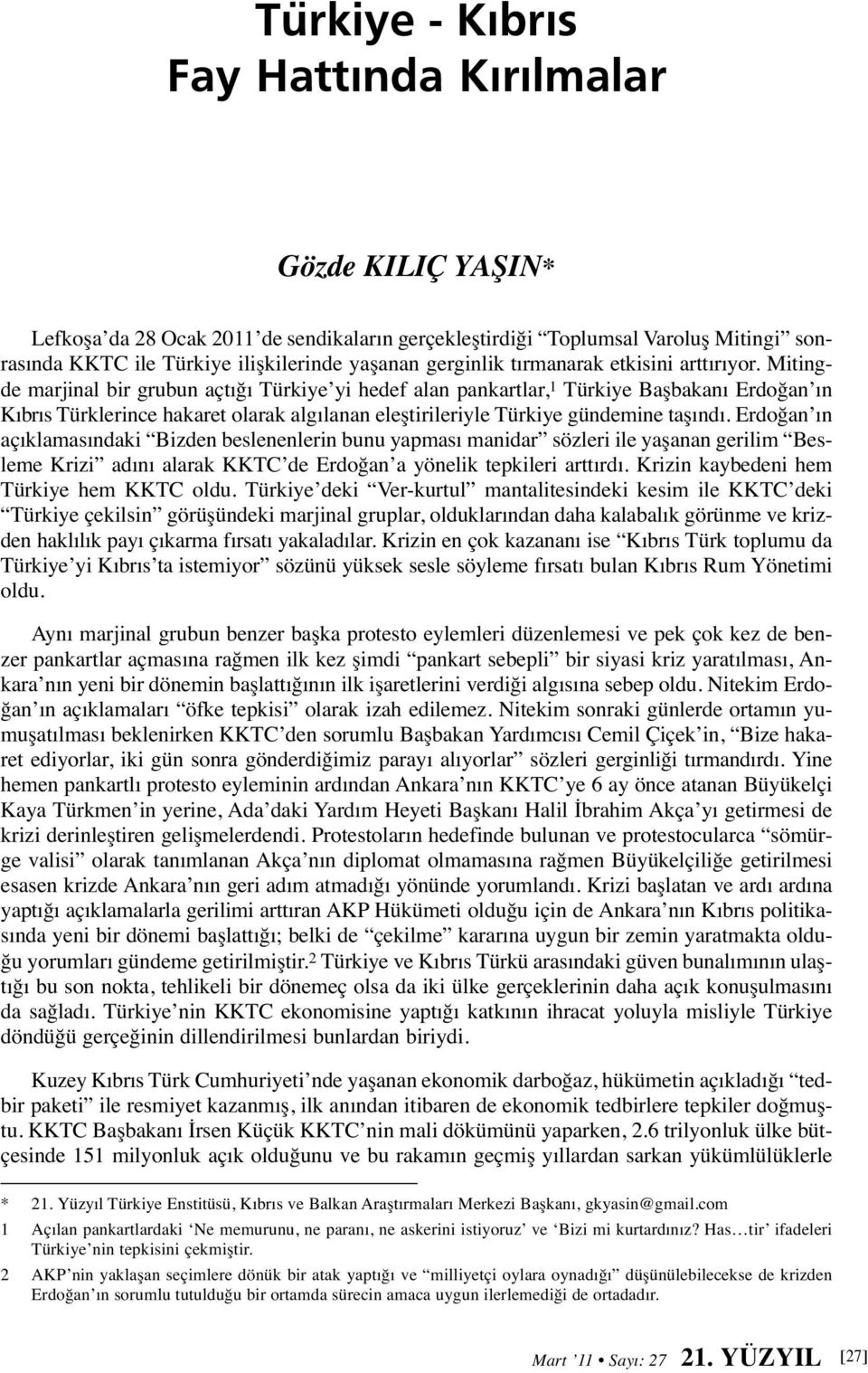 Mitingde marjinal bir grubun açtığı Türkiye yi hedef alan pankartlar, 1 Türkiye Başbakanı Erdoğan ın Kıbrıs Türklerince hakaret olarak algılanan eleştirileriyle Türkiye gündemine taşındı.