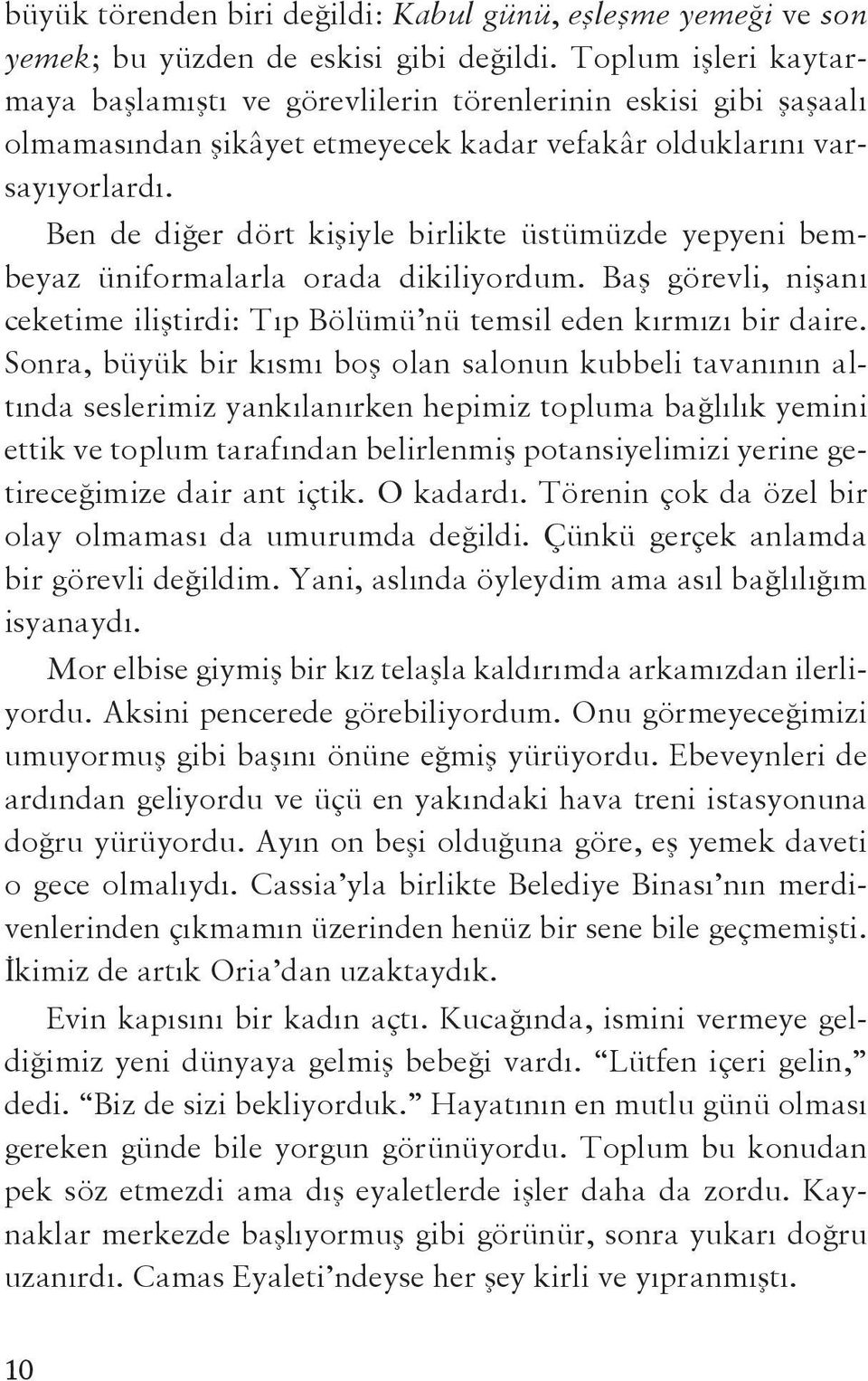 Ben de diğer dört kişiyle birlikte üstümüzde yepyeni bembeyaz üniformalarla orada dikiliyordum. Baş görevli, nişanı ceketime iliştirdi: Tıp Bölümü nü temsil eden kırmızı bir daire.