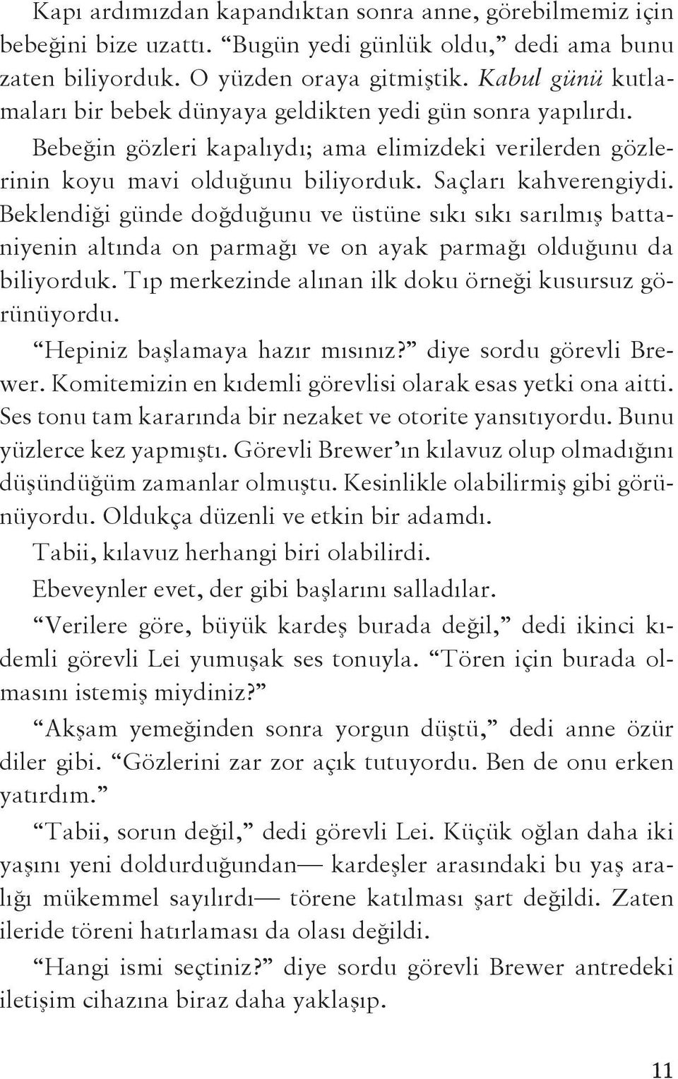 Beklendiği günde doğduğunu ve üstüne sıkı sıkı sarılmış battaniyenin altında on parmağı ve on ayak parmağı olduğunu da biliyorduk. Tıp merkezinde alınan ilk doku örneği kusursuz görünüyordu.