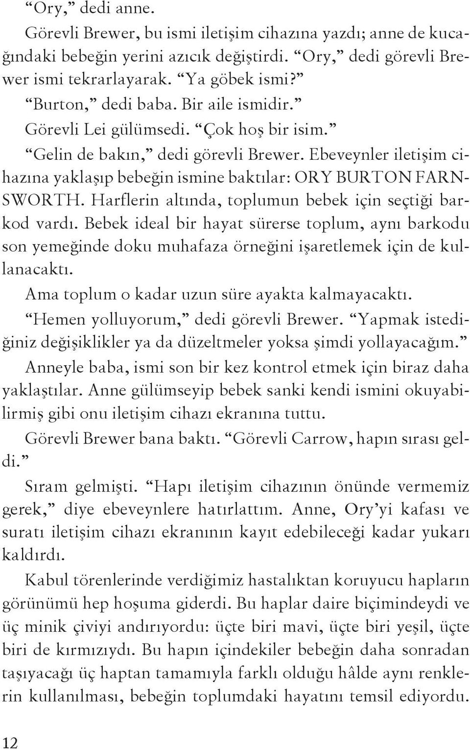 Harflerin altında, toplumun bebek için seçtiği barkod vardı. Bebek ideal bir hayat sürerse toplum, aynı barkodu son yemeğinde doku muhafaza örneğini işaretlemek için de kullanacaktı.