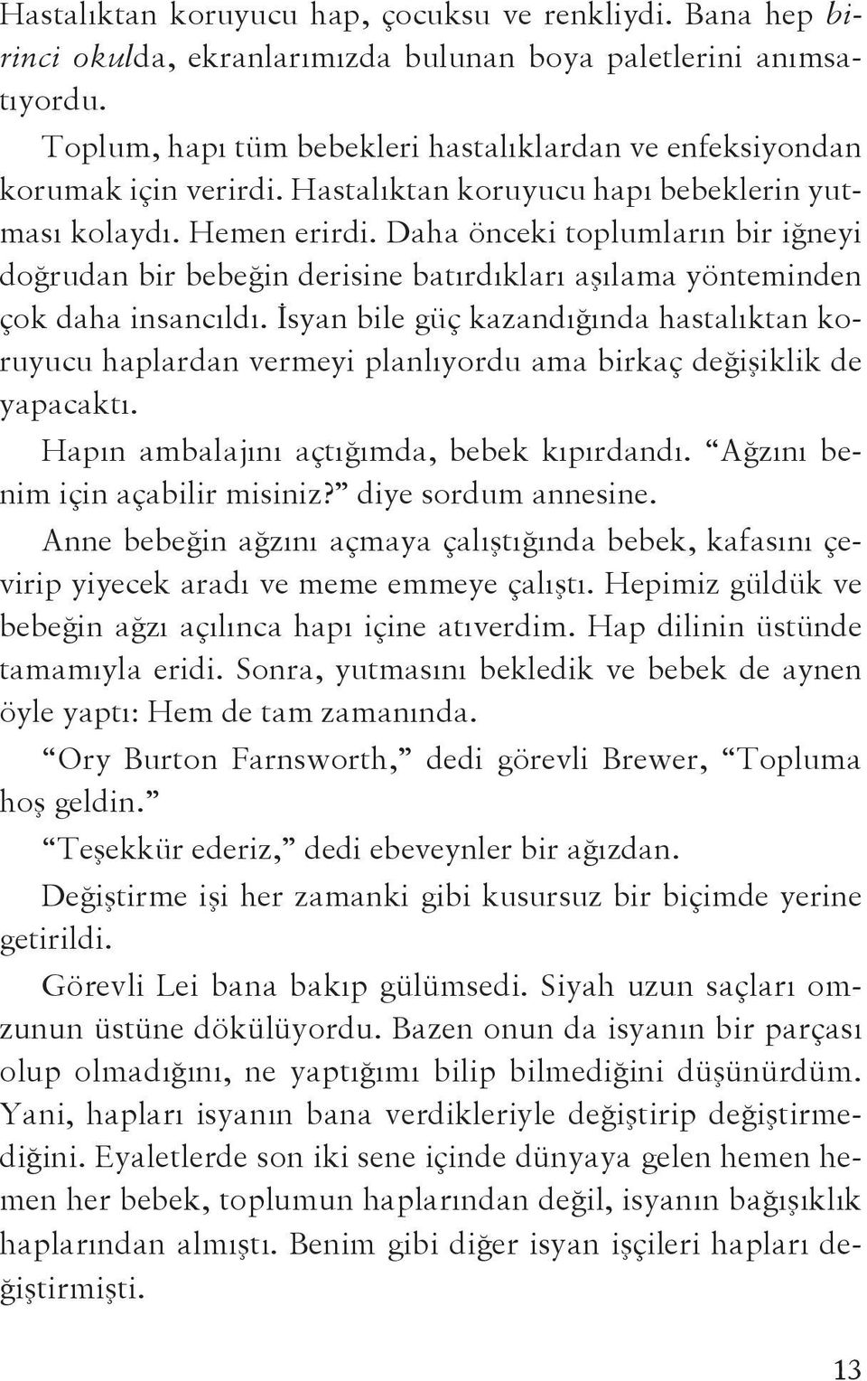 Daha önceki toplumların bir iğneyi doğrudan bir bebeğin derisine batırdıkları aşılama yönteminden çok daha insancıldı.