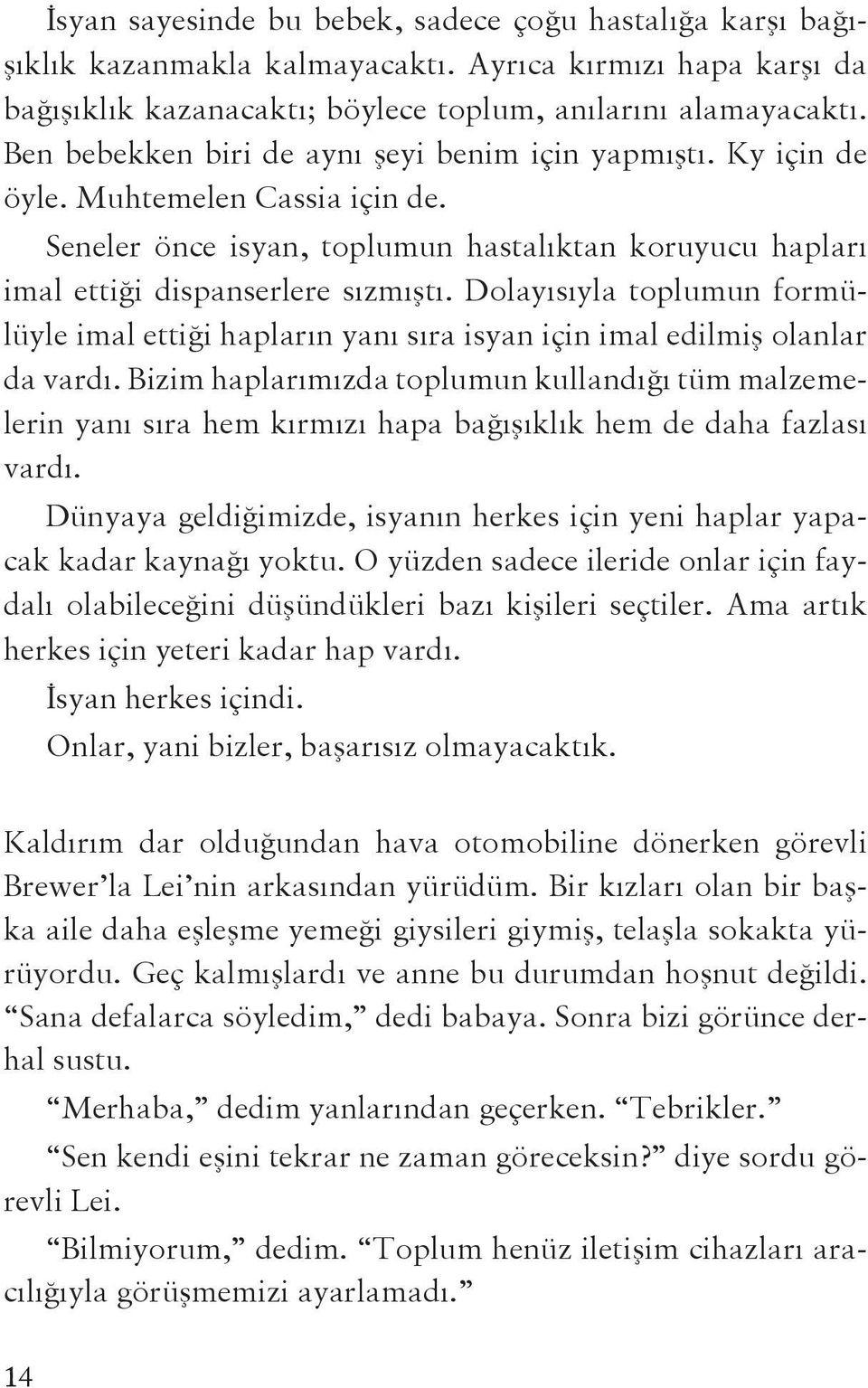 Dolayısıyla toplumun formülüyle imal ettiği hapların yanı sıra isyan için imal edilmiş olanlar da vardı.