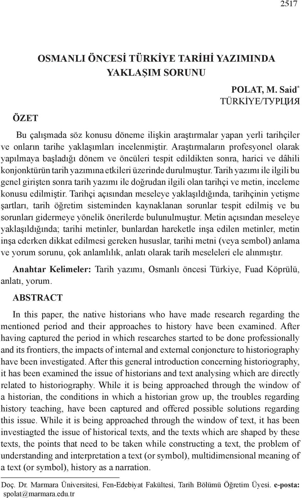 Araştırmaların profesyonel olarak yapılmaya başladığı dönem ve öncüleri tespit edildikten sonra, harici ve dâhili konjonktürün tarih yazımına etkileri üzerinde durulmuştur.