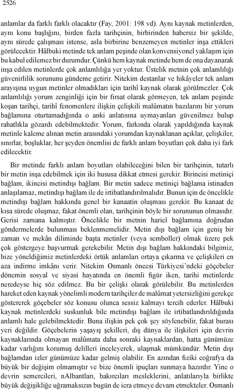 Hâlbuki metinde tek anlam peşinde olan konvensiyonel yaklaşım için bu kabul edilemez bir durumdur. Çünkü hem kaynak metinde hem de ona dayanarak inşa edilen metinlerde çok anlamlılığa yer yoktur.