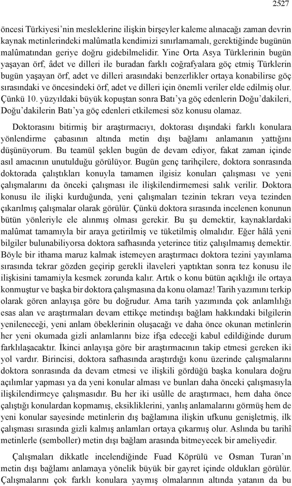 Yine Orta Asya Türklerinin bugün yaşayan örf, âdet ve dilleri ile buradan farklı coğrafyalara göç etmiş Türklerin bugün yaşayan örf, adet ve dilleri arasındaki benzerlikler ortaya konabilirse göç