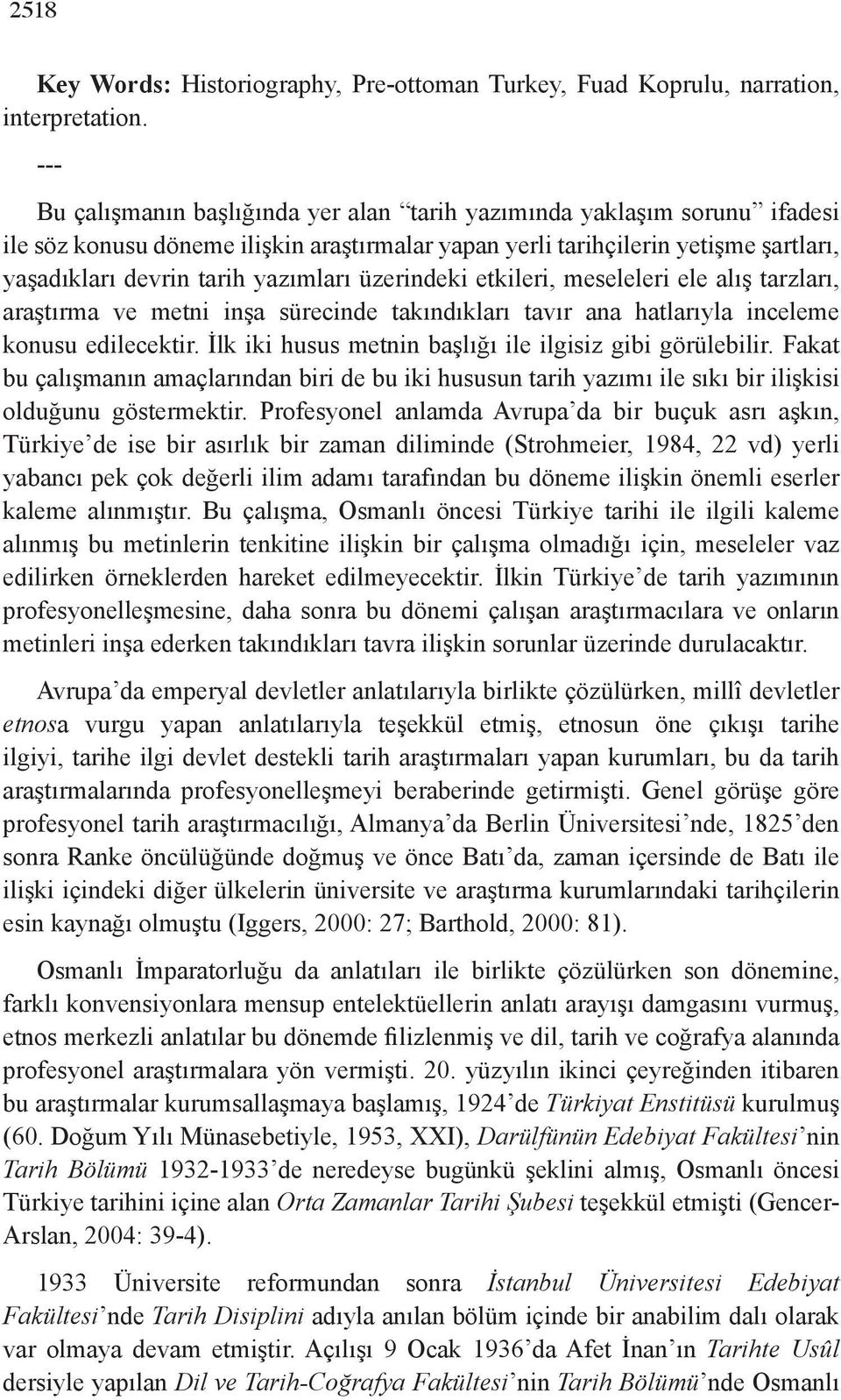 üzerindeki etkileri, meseleleri ele alış tarzları, araştırma ve metni inşa sürecinde takındıkları tavır ana hatlarıyla inceleme konusu edilecektir.