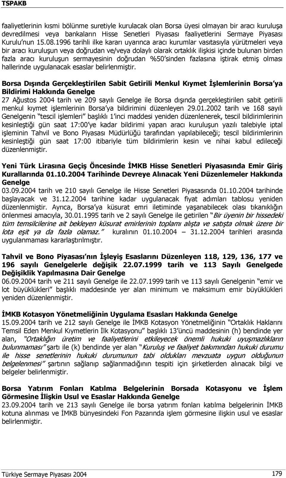 sermayesinin doğrudan %50 sinden fazlasına iştirak etmiş olması hallerinde uygulanacak esaslar belirlenmiştir.