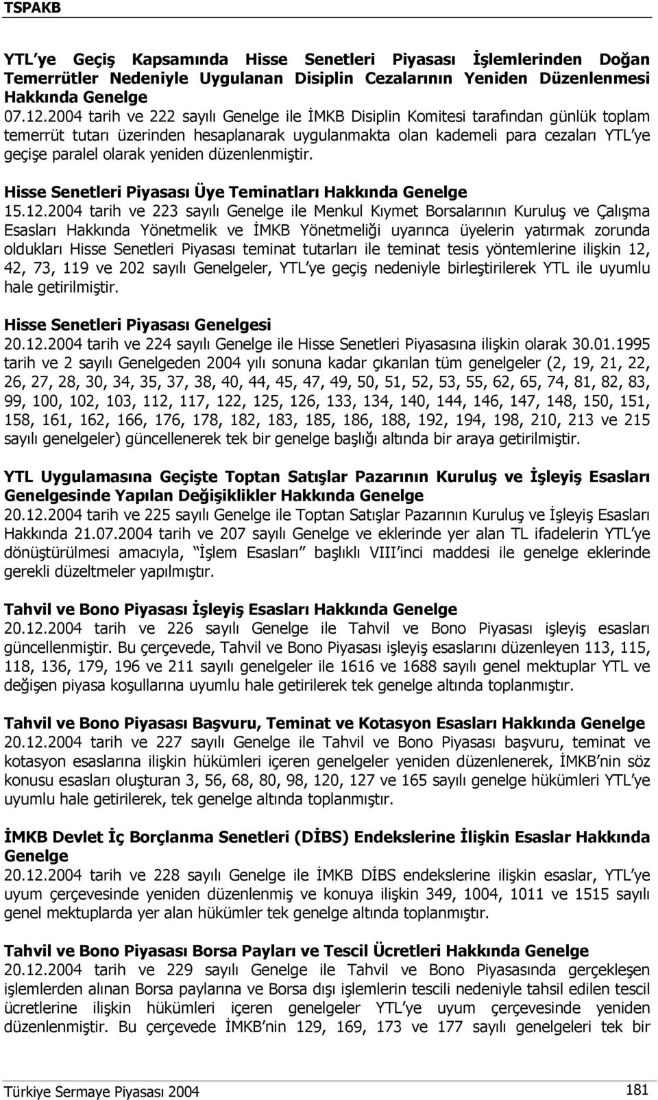 yeniden düzenlenmiştir. Hisse Senetleri Piyasası Üye Teminatları Hakkında Genelge 15.12.