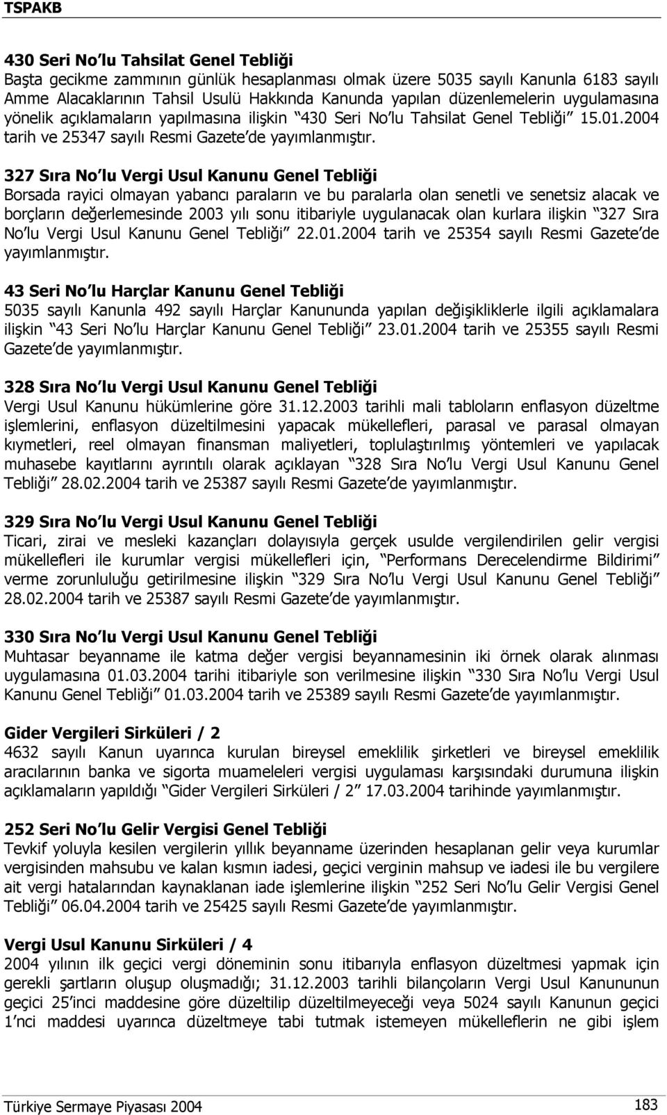 2004 tarih ve 25347 sayılı Resmi Gazete de 327 Sıra No lu Vergi Usul Kanunu Genel Tebliği Borsada rayici olmayan yabancı paraların ve bu paralarla olan senetli ve senetsiz alacak ve borçların