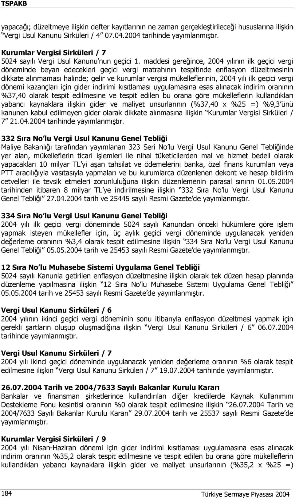 maddesi gereğince, 2004 yılının ilk geçici vergi döneminde beyan edecekleri geçici vergi matrahının tespitinde enflasyon düzeltmesinin dikkate alınmaması halinde; gelir ve kurumlar vergisi