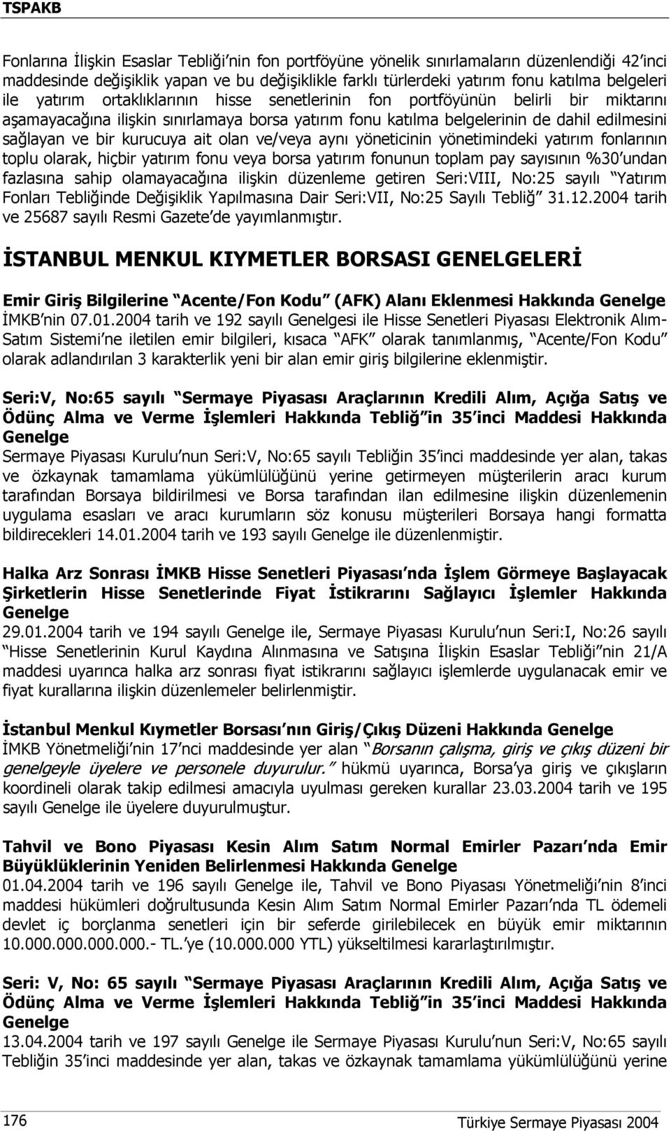 ait olan ve/veya aynı yöneticinin yönetimindeki yatırım fonlarının toplu olarak, hiçbir yatırım fonu veya borsa yatırım fonunun toplam pay sayısının %30 undan fazlasına sahip olamayacağına ilişkin