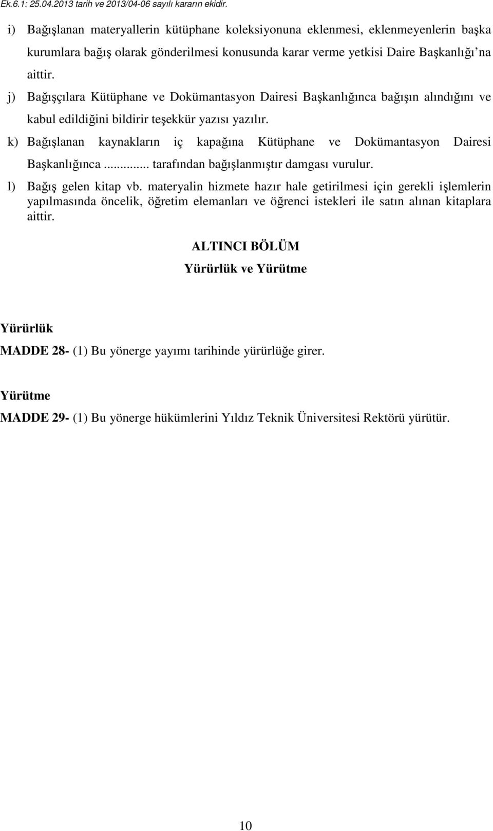 k) Bağışlanan kaynakların iç kapağına Kütüphane ve Dokümantasyon Dairesi Başkanlığınca... tarafından bağışlanmıştır damgası vurulur. l) Bağış gelen kitap vb.