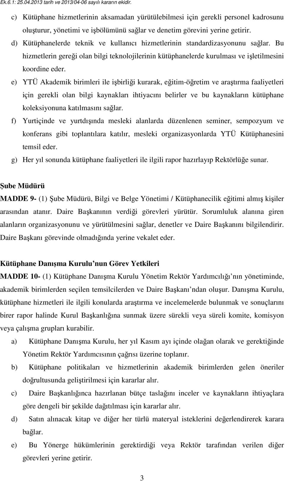 e) YTÜ Akademik birimleri ile işbirliği kurarak, eğitim-öğretim ve araştırma faaliyetleri için gerekli olan bilgi kaynakları ihtiyacını belirler ve bu kaynakların kütüphane koleksiyonuna katılmasını