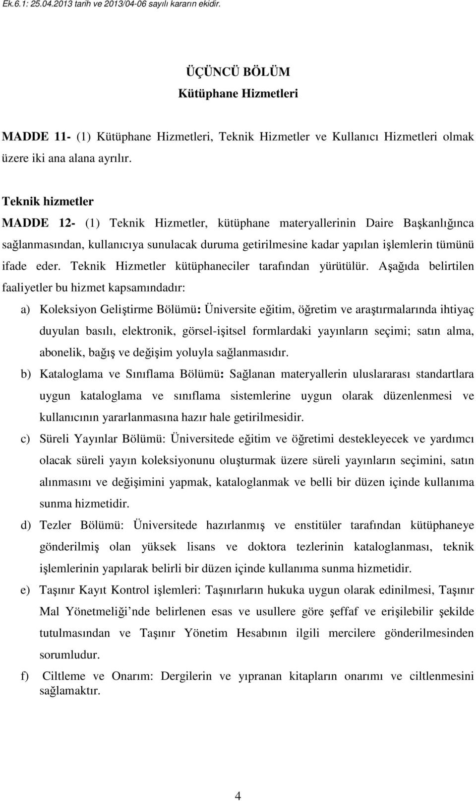 Teknik Hizmetler kütüphaneciler tarafından yürütülür.