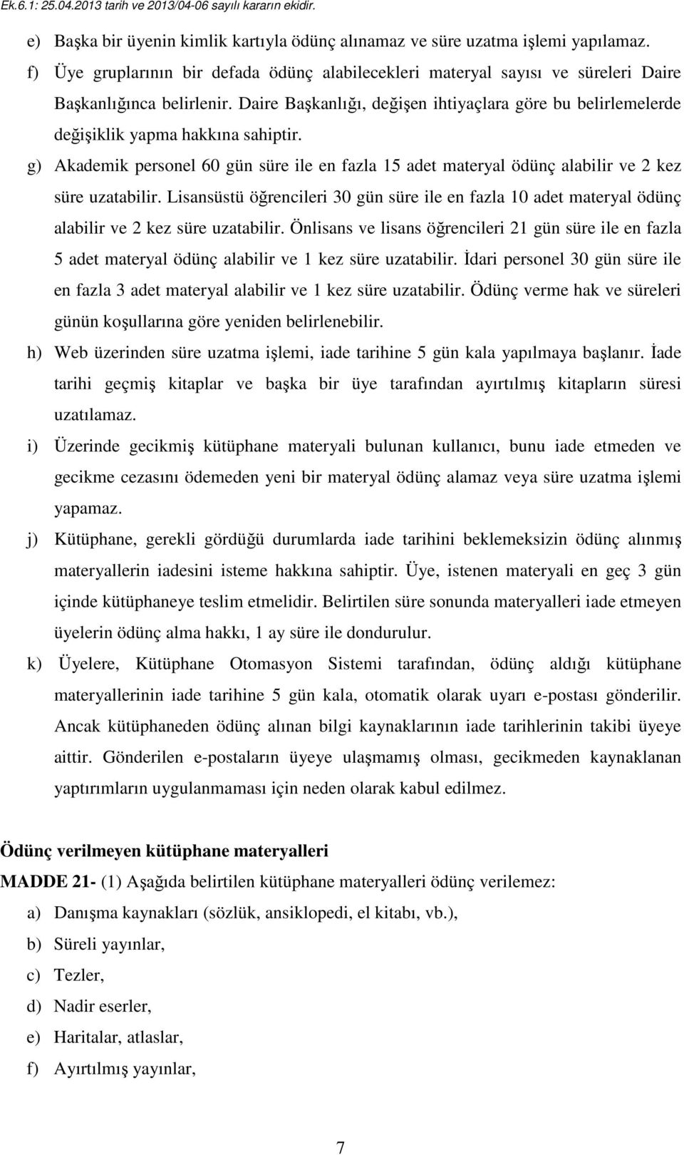 Lisansüstü öğrencileri 30 gün süre ile en fazla 10 adet materyal ödünç alabilir ve 2 kez süre uzatabilir.