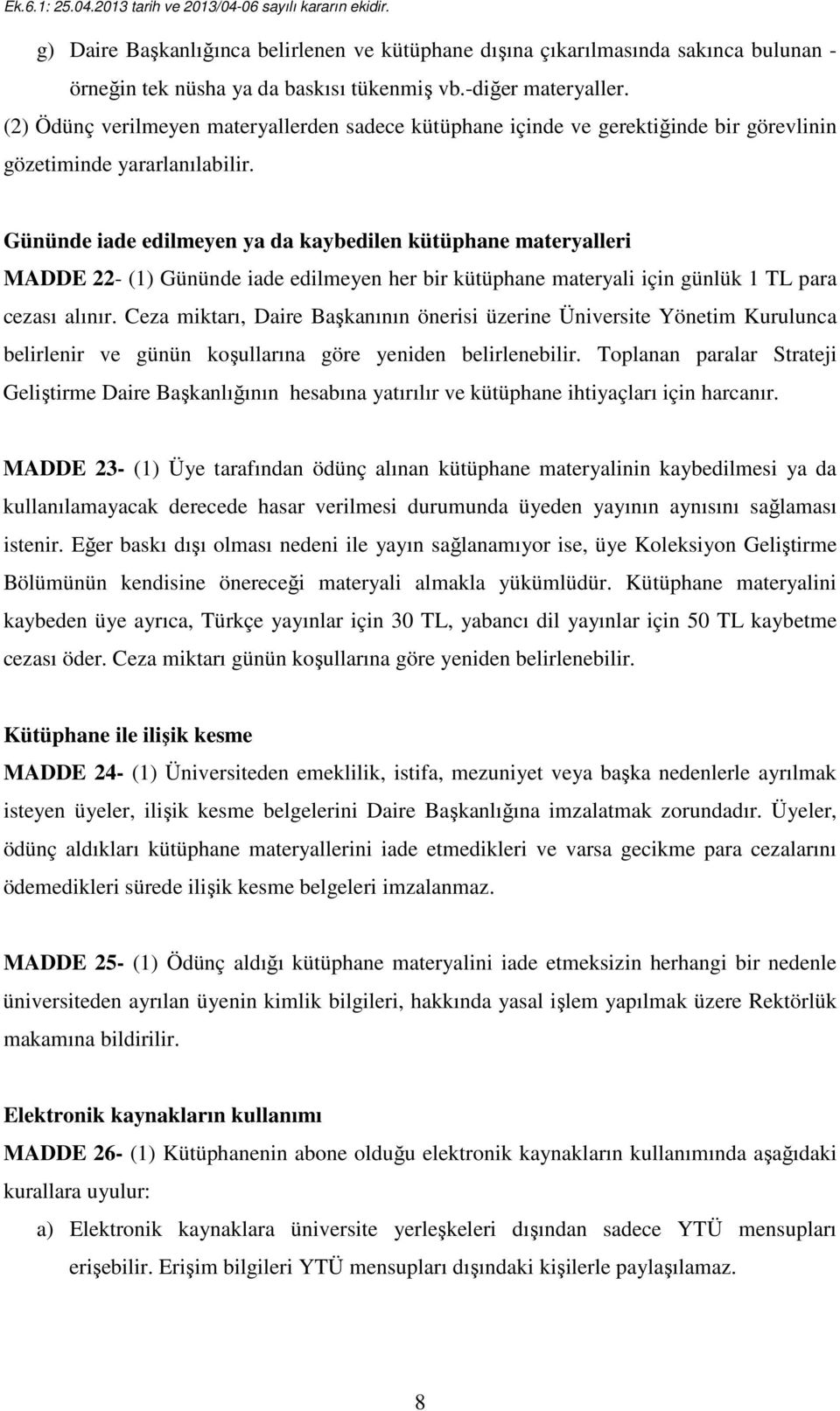 Gününde iade edilmeyen ya da kaybedilen kütüphane materyalleri MADDE 22- (1) Gününde iade edilmeyen her bir kütüphane materyali için günlük 1 TL para cezası alınır.