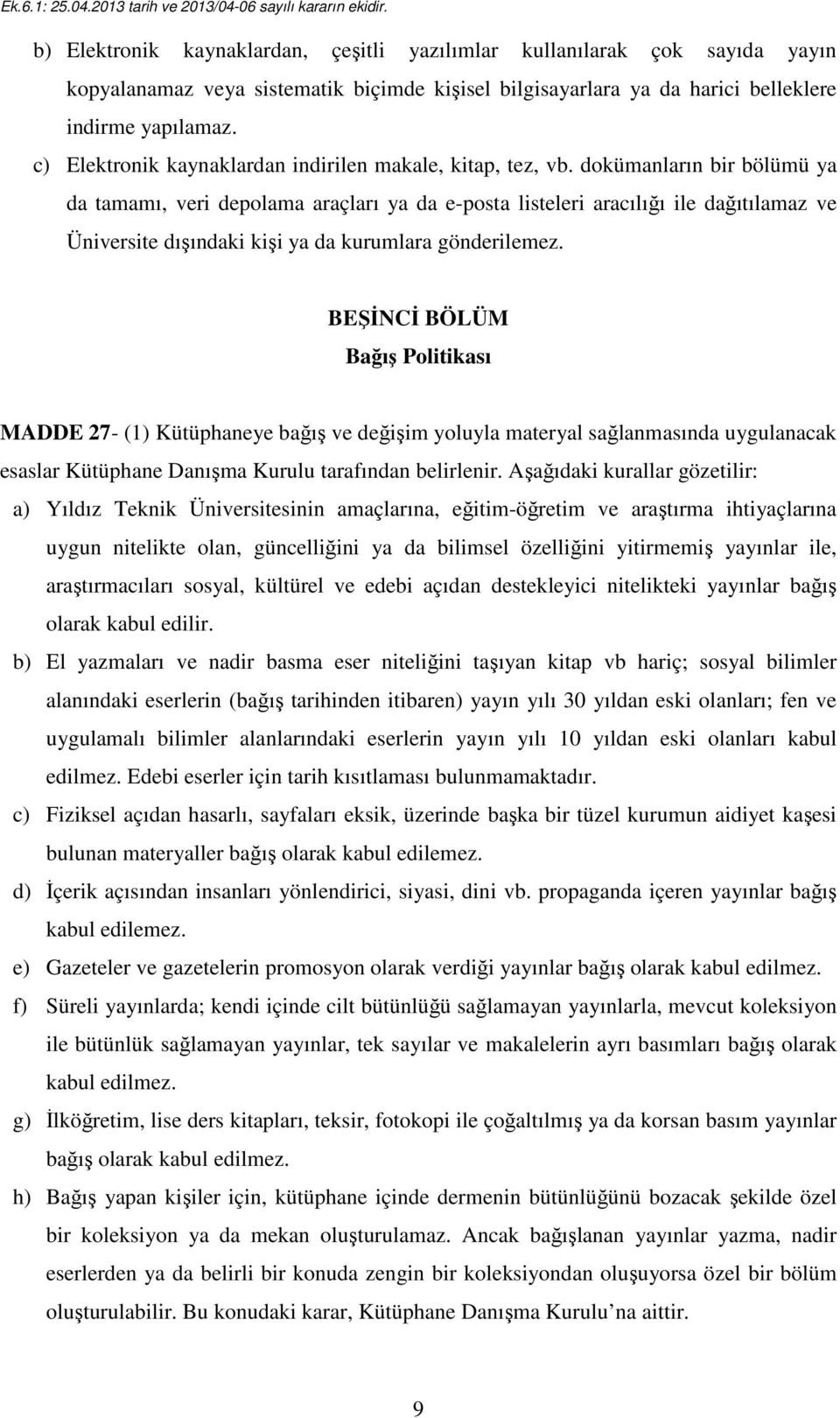 dokümanların bir bölümü ya da tamamı, veri depolama araçları ya da e-posta listeleri aracılığı ile dağıtılamaz ve Üniversite dışındaki kişi ya da kurumlara gönderilemez.