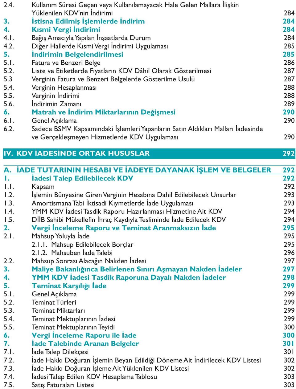 3 Verginin Fatura ve Benzeri Belgelerde Gösterilme Usulü 287 5.4. Verginin Hesaplanması 288 5.5. Verginin İndirimi 288 5.6. İndirimin Zamanı 289 6. Matrah ve ndirim Miktarlar n n De iflmesi 290 6.1.