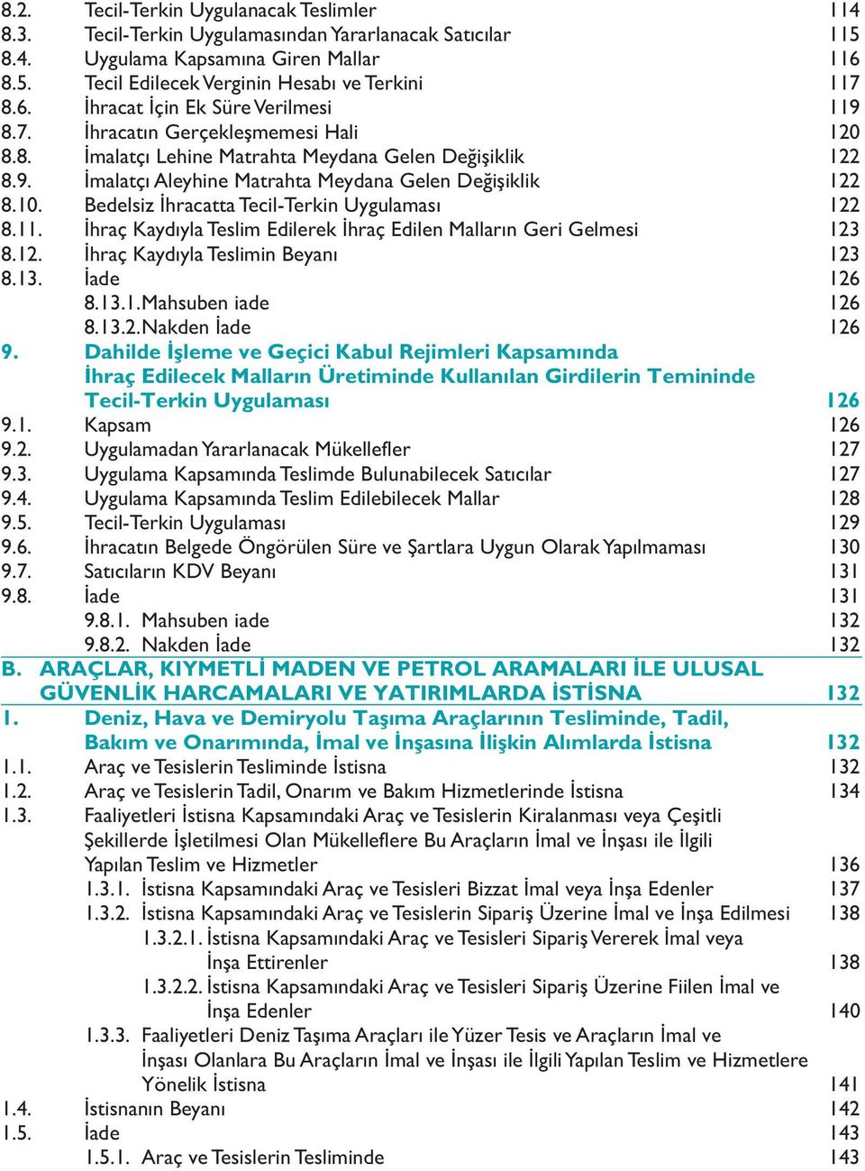 Bedelsiz İhracatta Tecil-Terkin Uygulaması 122 8.11. İhraç Kaydıyla Teslim Edilerek İhraç Edilen Malların Geri Gelmesi 123 8.12. İhraç Kaydıyla Teslimin Beyanı 123 8.13. İade 126 8.13.1.Mahsuben iade 126 8.