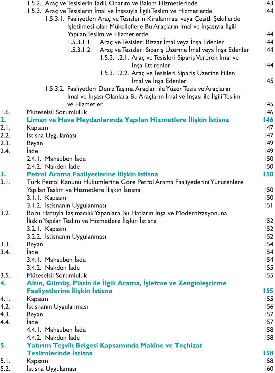 5.3.1.2.2. Araç ve Tesisleri Sipariş Üzerine Fiilen İmal ve İnşa Edenler 145 1.5.3.2. Faaliyetleri Deniz Taşıma Araçları ile Yüzer Tesis ve Araçların İmal ve İnşası Olanlara Bu Araçların İmal ve İnşası ile İlgili Teslim ve Hizmetler 145 1.