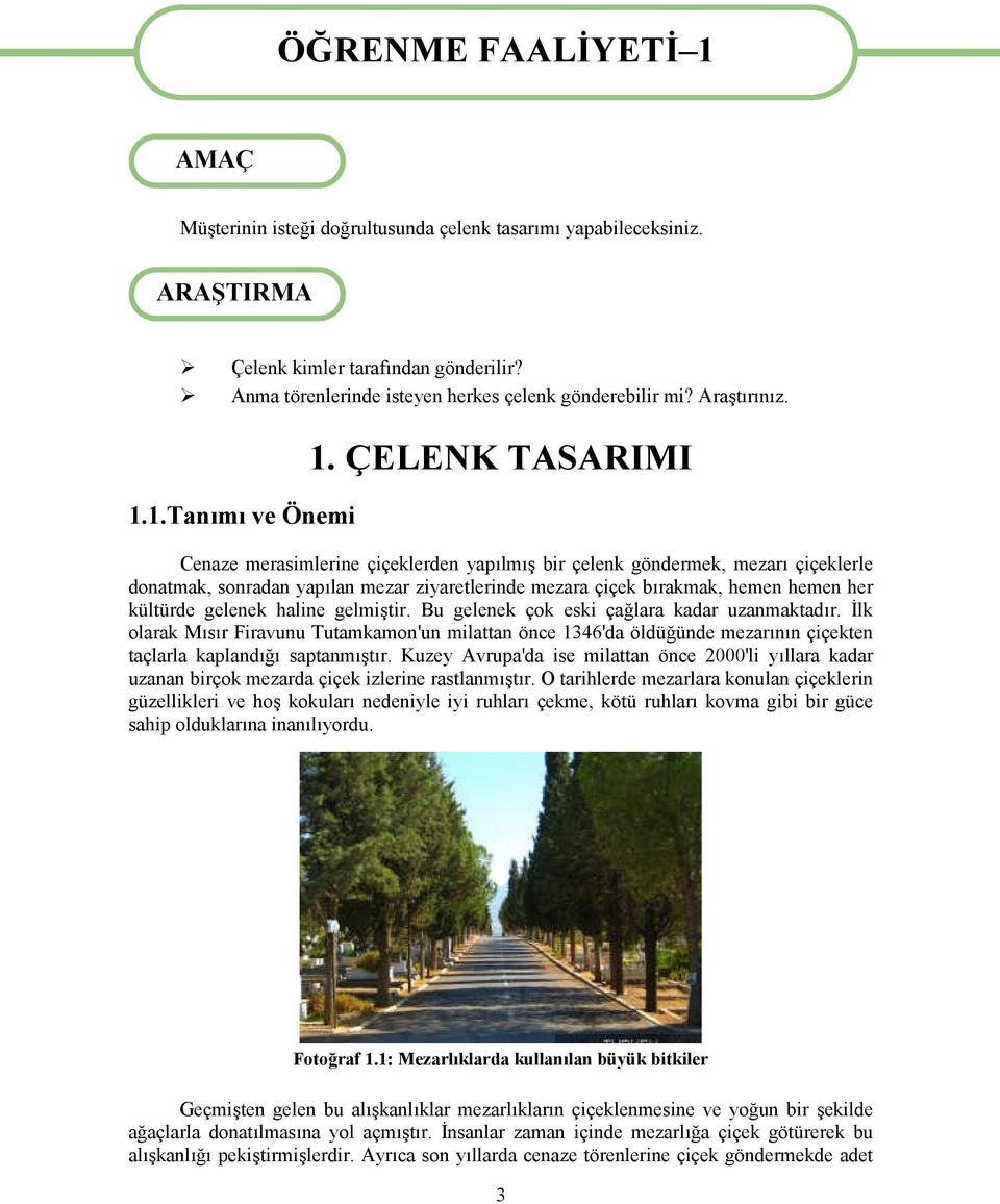 ÇELENK TASARIMI Cenaze merasimlerine çiçeklerden yapılmış bir çelenk göndermek, mezarı çiçeklerle donatmak, sonradan yapılan mezar ziyaretlerinde mezara çiçek bırakmak, hemen hemen her kültürde