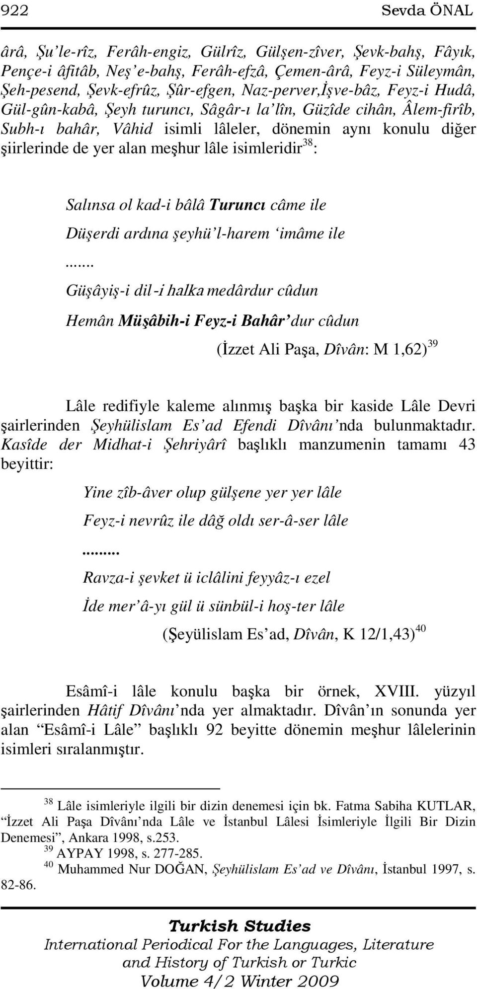 lâle isimleridir 38 : Salınsa ol kad-i bâlâ Turuncı câme ile Düşerdi ardına şeyhü l-harem imâme ile.