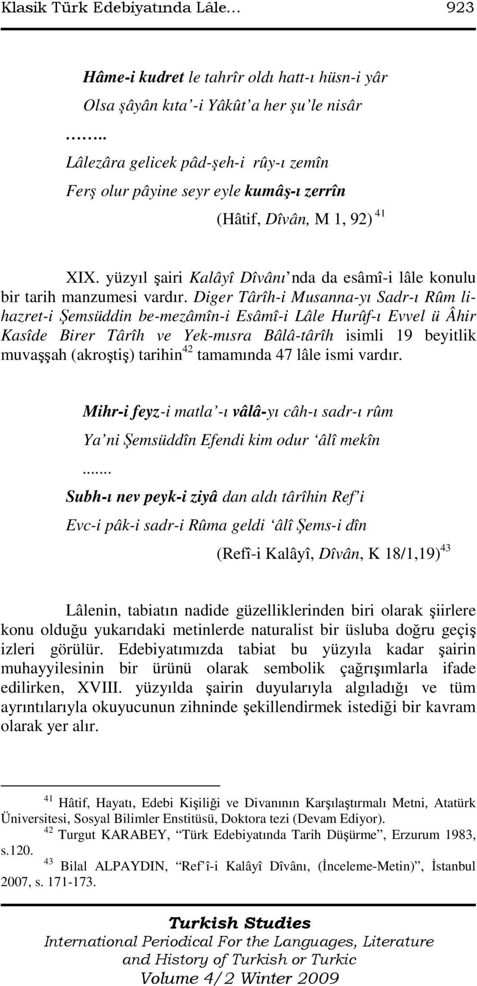 Diger Târîh-i Musanna-yı Sadr-ı Rûm lihazret-i Şemsüddin be-mezâmîn-i Esâmî-i Lâle Hurûf-ı Evvel ü Âhir Kasîde Birer Târîh ve Yek-mısra Bâlâ-târîh isimli 19 beyitlik muvaşşah (akroştiş) tarihin 42