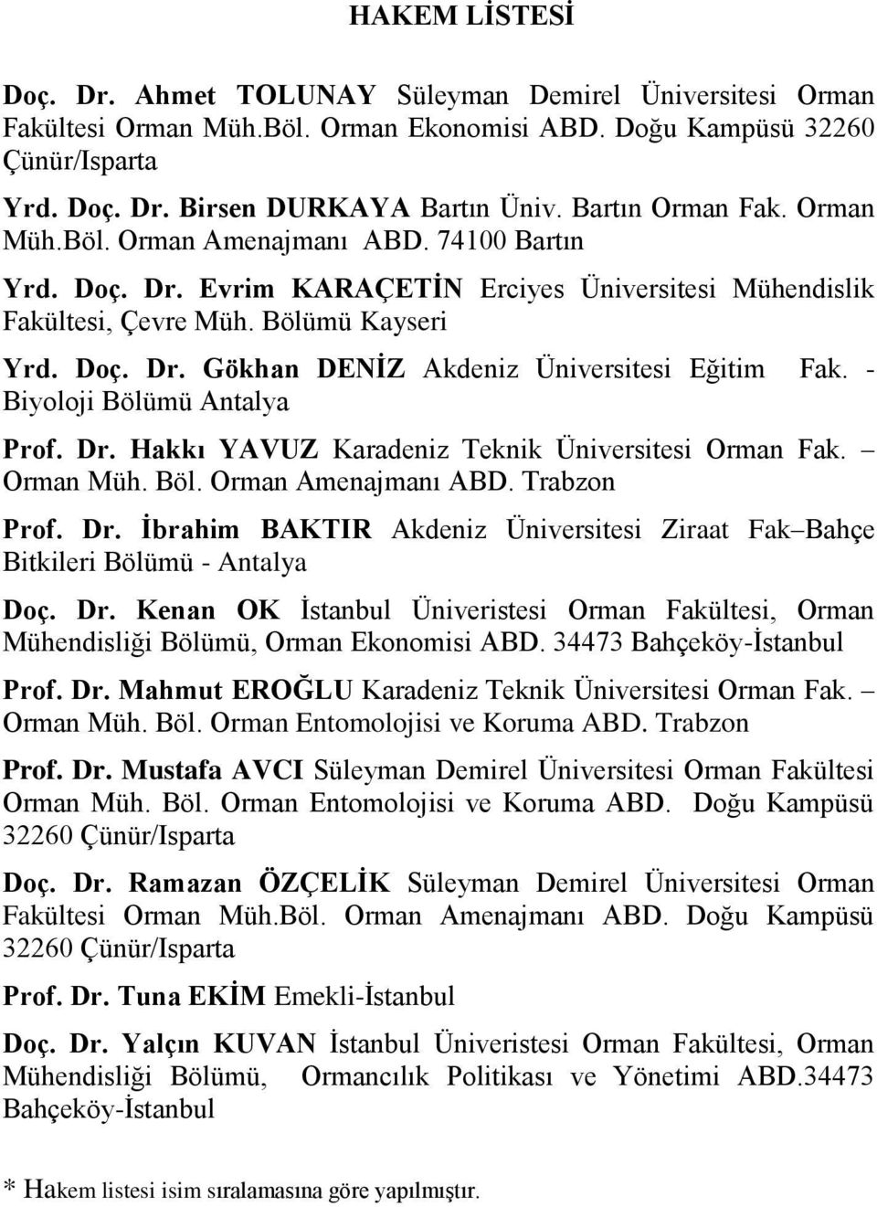 - Biyoloji Bölümü Antalya Prof. Dr. Hakkı YAVUZ Karadeniz Teknik Üniversitesi Orman Fak. Orman Müh. Böl. Orman Amenajmanı ABD. Trabzon Prof. Dr. Ġbrahim BAKTIR Akdeniz Üniversitesi Ziraat Fak Bahçe Bitkileri Bölümü - Antalya Doç.