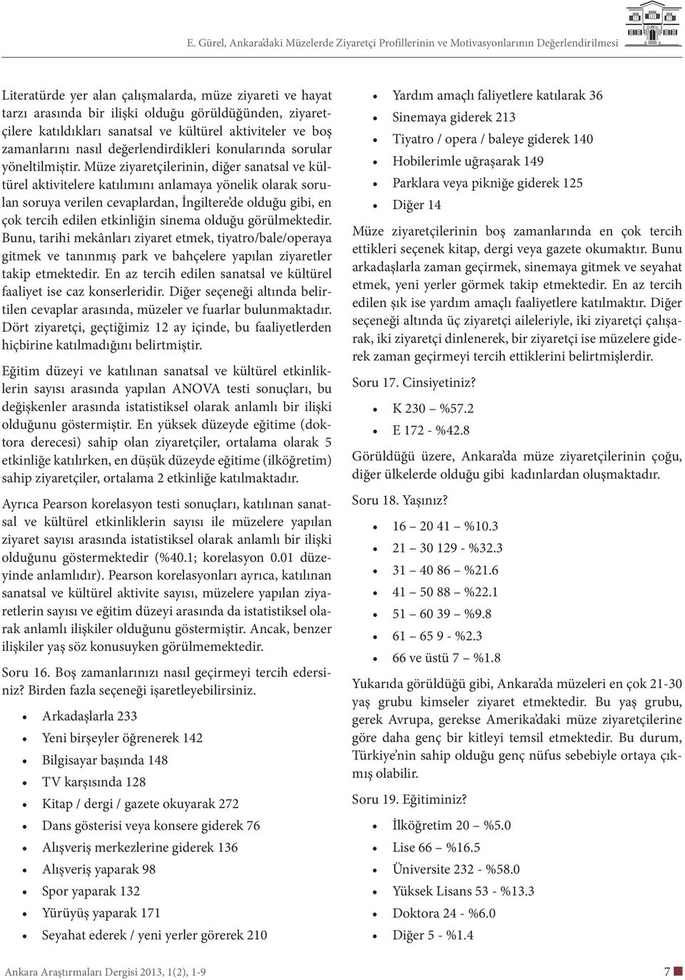 Müze ziyaretçilerinin, diğer sanatsal ve kültürel aktivitelere katılımını anlamaya yönelik olarak sorulan soruya verilen cevaplardan, İngiltere de olduğu gibi, en çok tercih edilen etkinliğin sinema