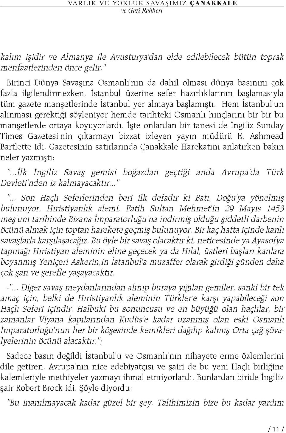 baþlamýþtý. Hem Ýstanbul'un alýnmasý gerektiði söyleniyor hemde tarihteki Osmanlý hýnçlarýný bir bir bu manþetlerde ortaya koyuyorlardý.