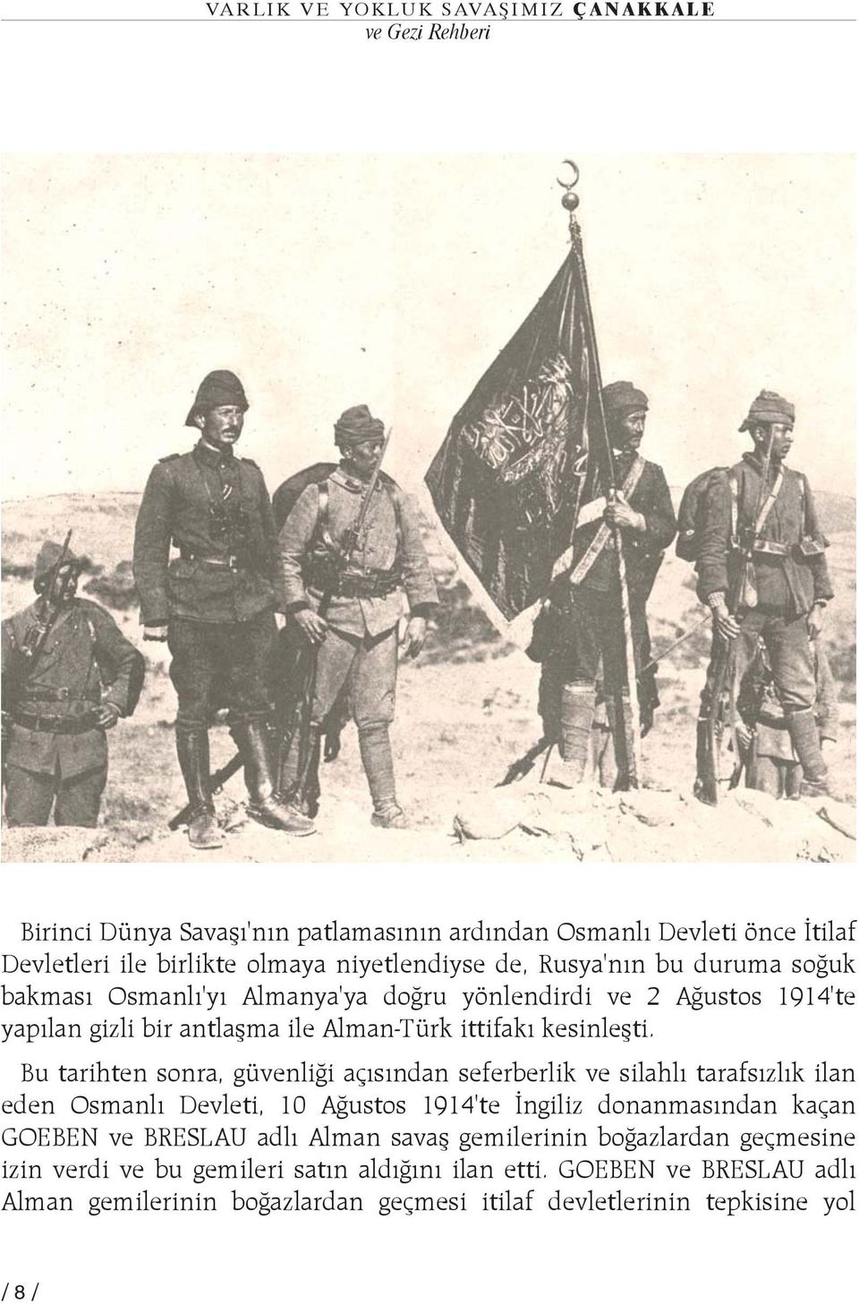 Bu tarihten sonra, güvenliði açýsýndan seferberlik ve silahlý tarafsýzlýk ilan eden Osmanlý Devleti, 10 Aðustos 1914'te Ýngiliz donanmasýndan kaçan GOEBEN ve